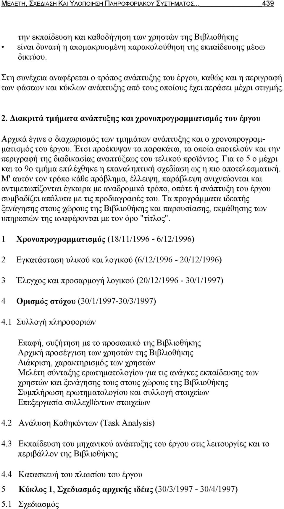 Διακριτά τμήματα ανάπτυξης και χρονοπρογραμματισμός του έργου Αρχικά έγινε ο διαχωρισμός των τμημάτων ανάπτυξης και ο χρονοπρογραμματισμός του έργου.