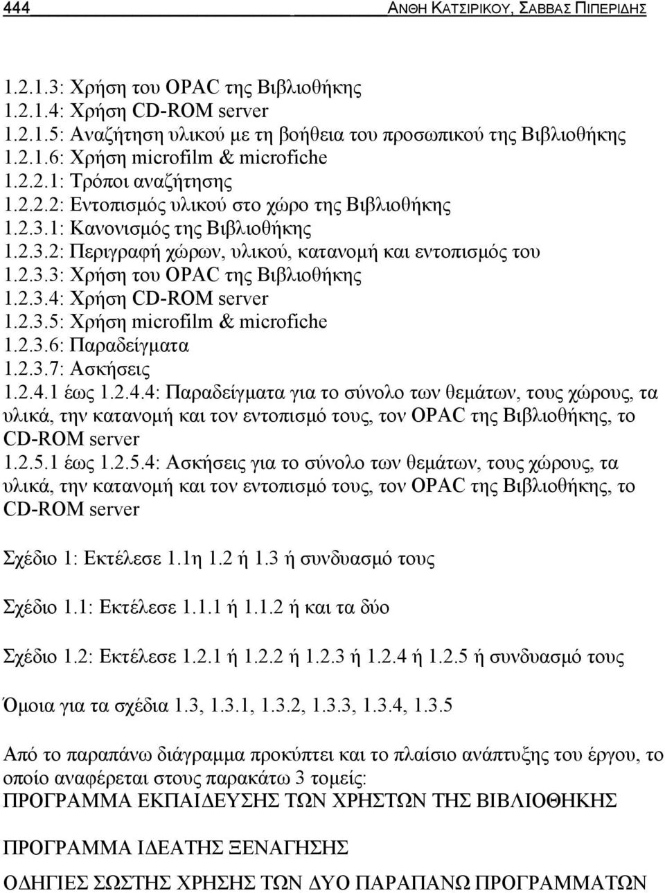 2.3.4: Χρήση CD-ROM server 1.2.3.5: Χρήση microfilm & microfiche 1.2.3.6: Παραδείγματα 1.2.3.7: Ασκήσεις 1.2.4.1 έως 1.2.4.4: Παραδείγματα για το σύνολο των θεμάτων, τους χώρους, τα υλικά, την κατανομή και τον εντοπισμό τους, τον OPAC της Βιβλιοθήκης, το CD-ROM server 1.