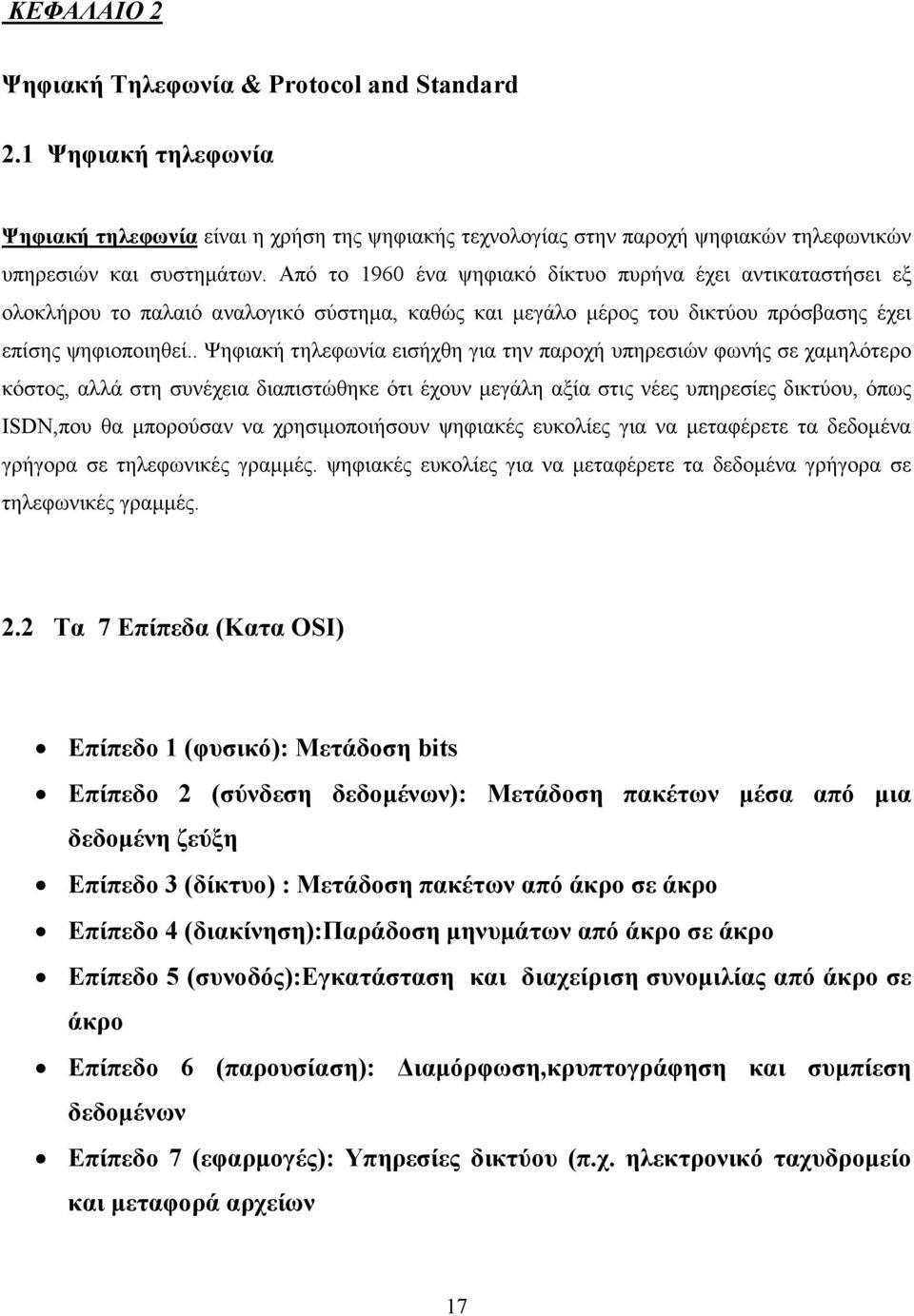 . Ψηφιακή τηλεφωνία εισήχθη για την παροχή υπηρεσιών φωνής σε χαµηλότερο κόστος, αλλά στη συνέχεια διαπιστώθηκε ότι έχουν µεγάλη αξία στις νέες υπηρεσίες δικτύου, όπως ISDN,που θα µπορούσαν να