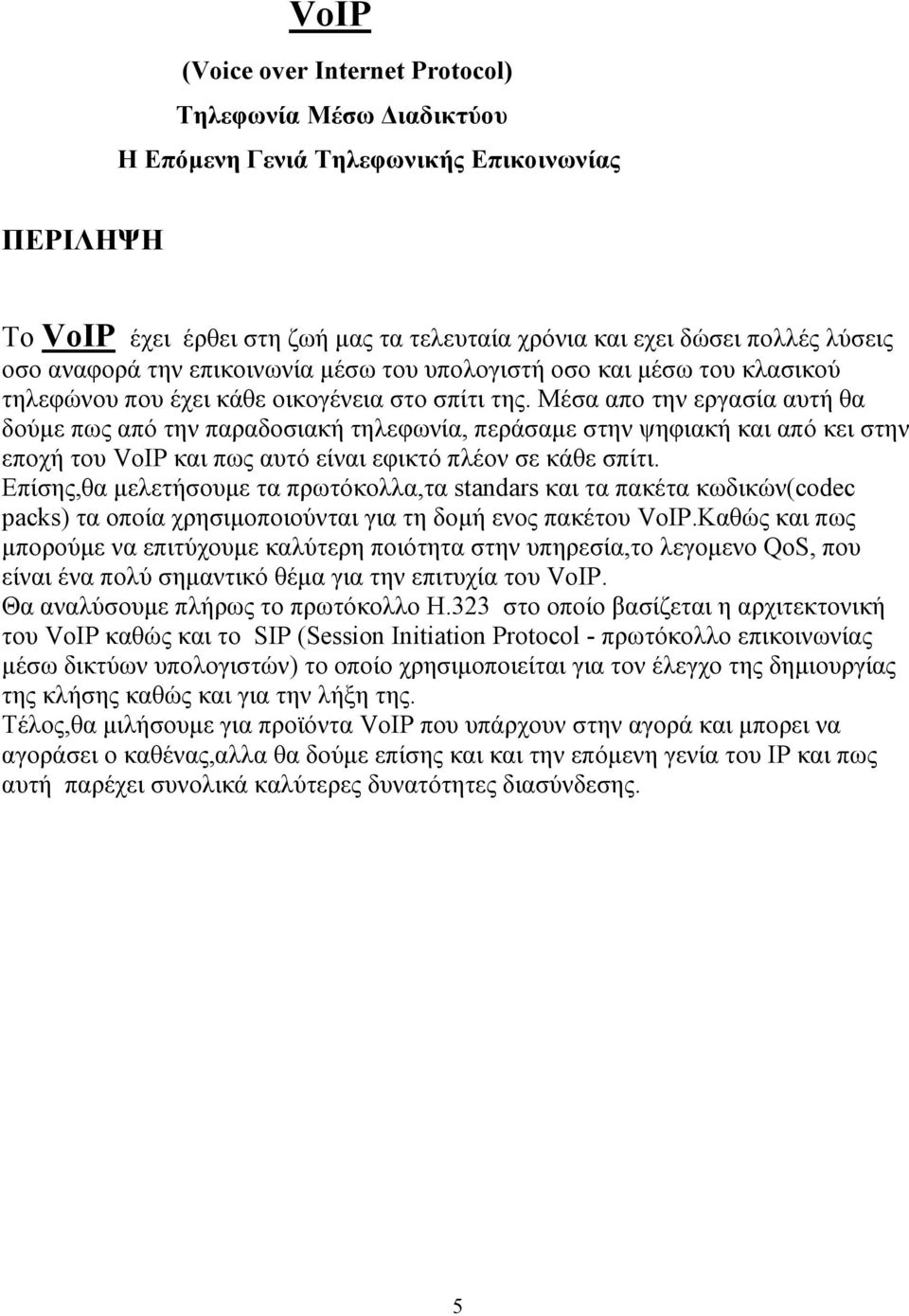 Μέσα απο την εργασία αυτή θα δούµε πως από την παραδοσιακή τηλεφωνία, περάσαµε στην ψηφιακή και από κει στην εποχή του VoIP και πως αυτό είναι εφικτό πλέον σε κάθε σπίτι.