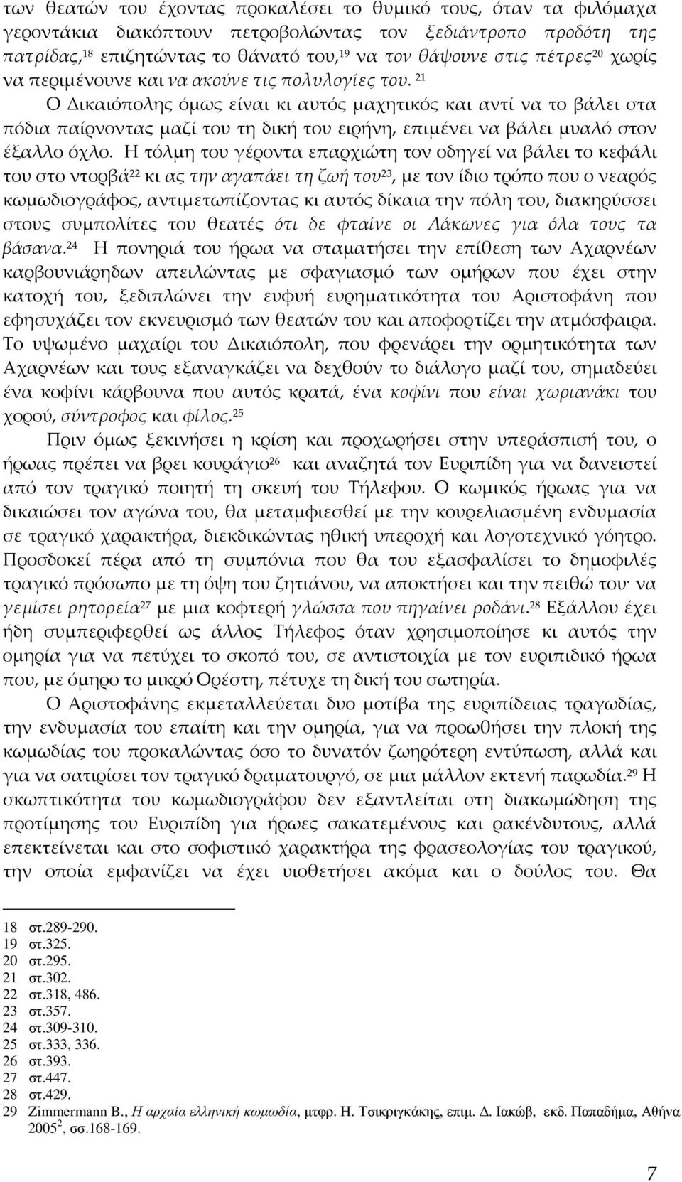 21 Ο Δικαιόπολης όμως είναι κι αυτός μαχητικός και αντί να το βάλει στα πόδια παίρνοντας μαζί του τη δική του ειρήνη, επιμένει να βάλει μυαλό στον έξαλλο όχλο.