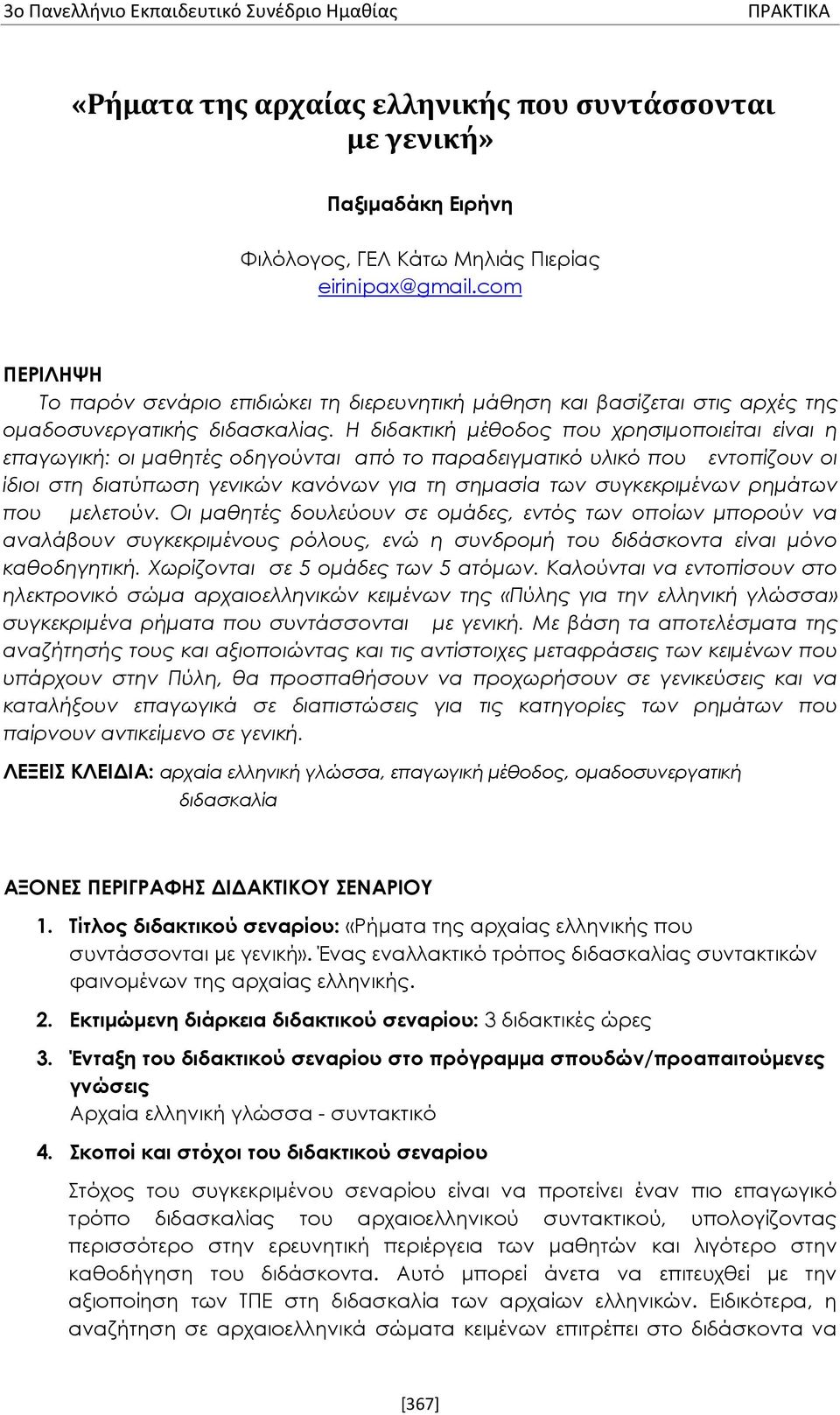 Η διδακτική μέθοδος που χρησιμοποιείται είναι η επαγωγική: οι μαθητές οδηγούνται από το παραδειγματικό υλικό που εντοπίζουν οι ίδιοι στη διατύπωση γενικών κανόνων για τη σημασία των συγκεκριμένων