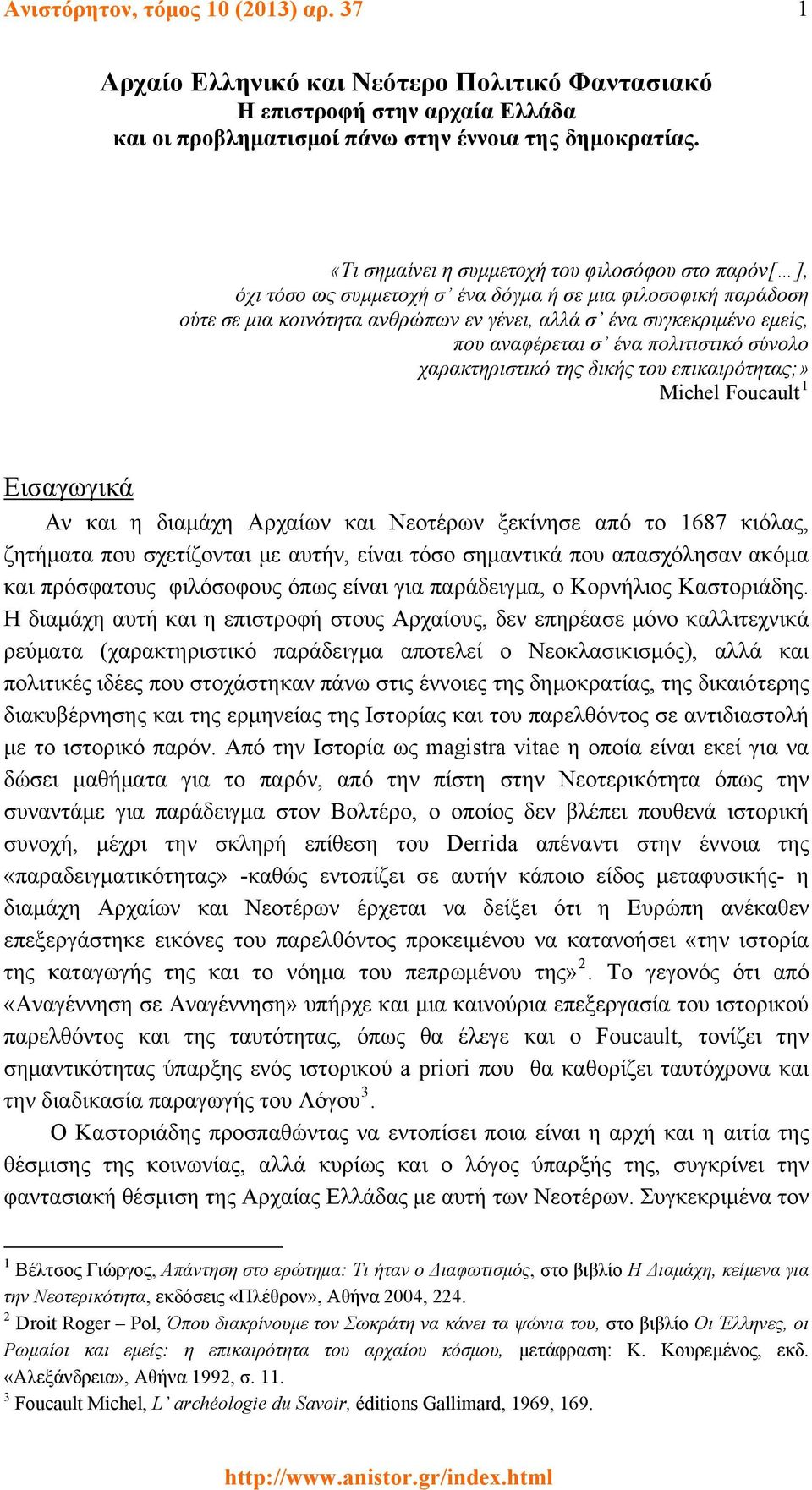 αναφέρεται σ ένα πολιτιστικό σύνολο χαρακτηριστικό της δικής του επικαιρότητας;» Michel Foucault 1 Εισαγωγικά Αν και η διαμάχη Αρχαίων και Νεοτέρων ξεκίνησε από το 1687 κιόλας, ζητήματα που