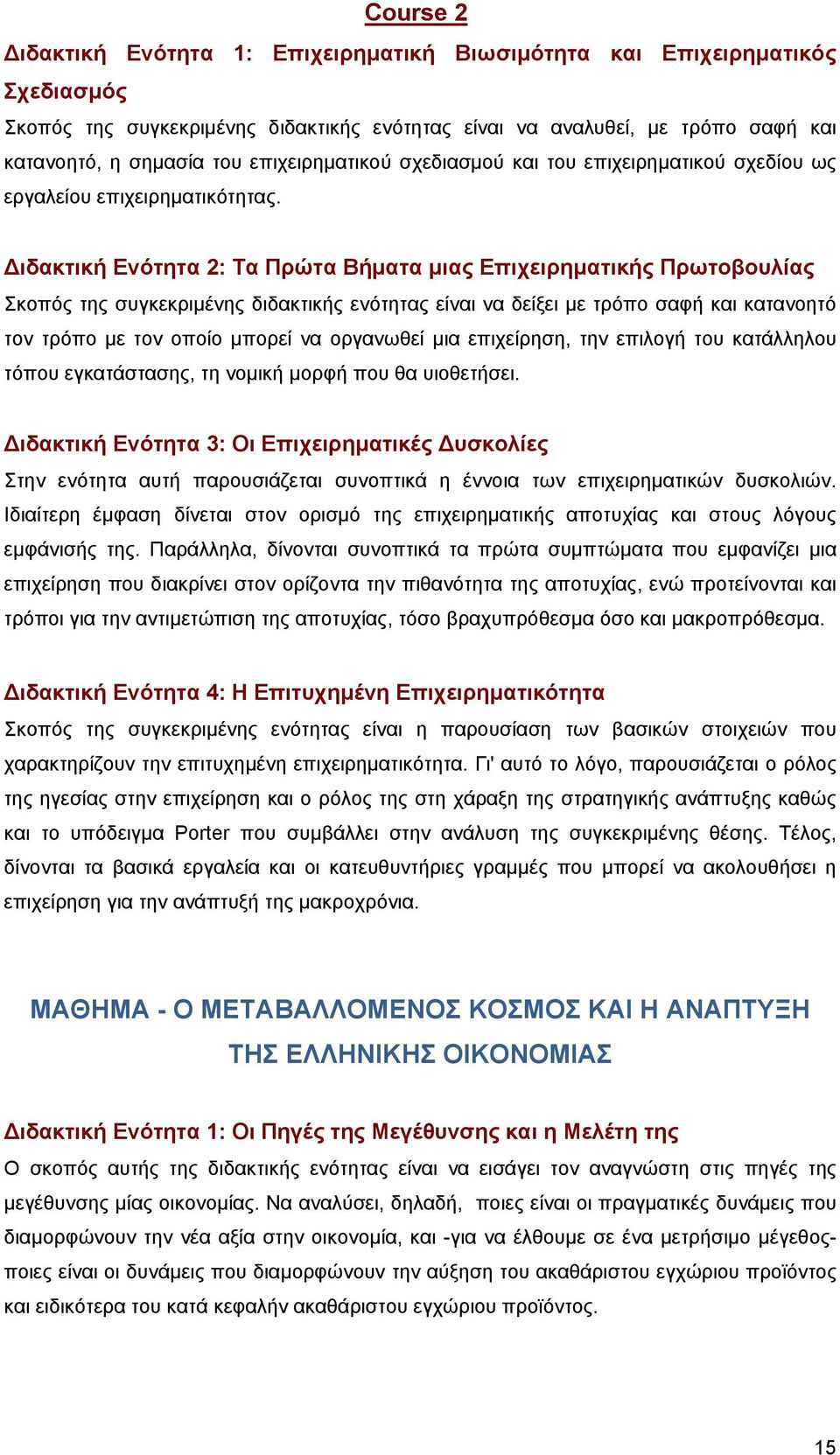 ιδακτική Ενότητα 2: Τα Πρώτα Βήματα μιας Επιχειρηματικής Πρωτοβουλίας Σκοπός της συγκεκριμένης διδακτικής ενότητας είναι να δείξει με τρόπο σαφή και κατανοητό τον τρόπο με τον οποίο μπορεί να