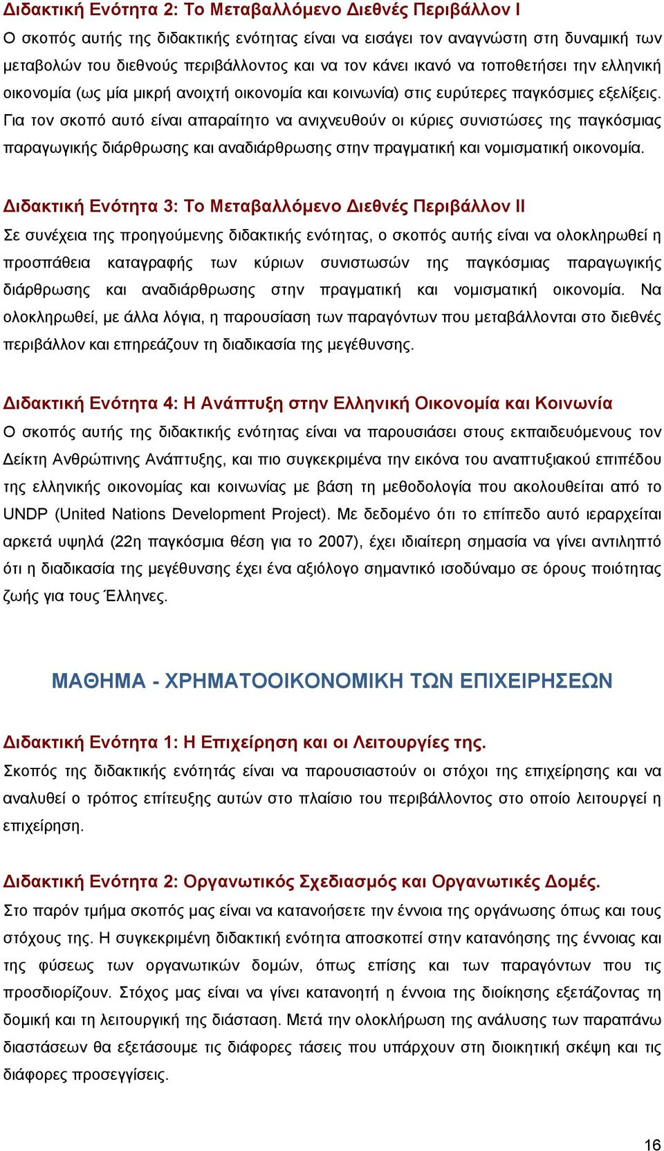 Για τον σκοπό αυτό είναι απαραίτητο να ανιχνευθούν οι κύριες συνιστώσες της παγκόσμιας παραγωγικής διάρθρωσης και αναδιάρθρωσης στην πραγματική και νομισματική οικονομία.