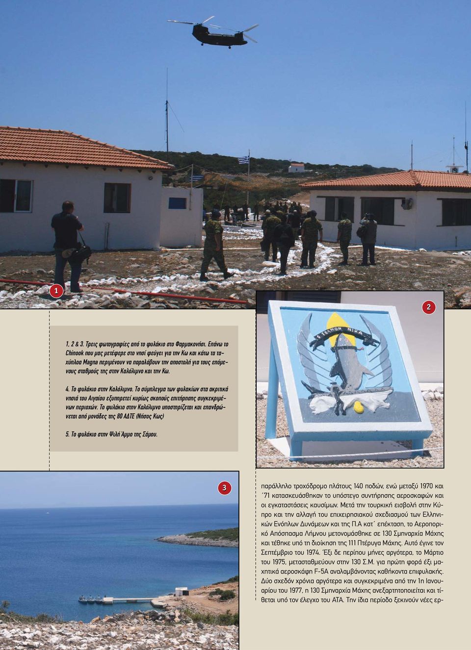 Το φυλάκιο στην Καλόλιµνο. Το σύµπλεγµα των φυλακίων στα ακριτικά νησιά του Αιγαίου εξυπηρετεί κυρίως σκοπούς επιτήρησης συγκεκριµένων περιοχών.