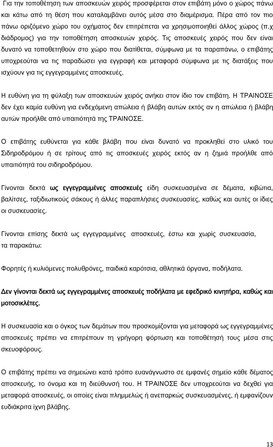 Τις αποσκευές χειρός που δεν είναι δυνατό να τοποθετηθούν στο χώρο που διατίθεται, σύμφωνα με τα παραπάνω, ο επιβάτης υποχρεούται να τις παραδώσει για εγγραφή και μεταφορά σύμφωνα με τις διατάξεις