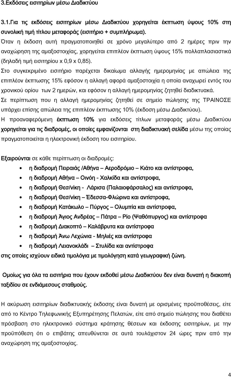 Στο συγκεκριμένο εισιτήριο παρέχεται δικαίωμα αλλαγής ημερομηνίας με απώλεια της επιπλέον έκπτωσης 15% εφόσον η αλλαγή αφορά αμαξοστοιχία η οποία αναχωρεί εντός του χρονικού ορίου των 2 ημερών, και