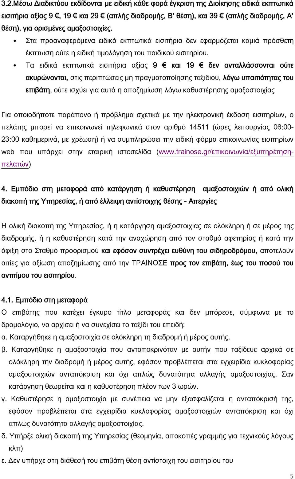 Τα ειδικά εκπτωτικά εισιτήρια αξίας 9 και 19 δεν ανταλλάσσονται ούτε ακυρώνονται, στις περιπτώσεις μη πραγματοποίησης ταξιδιού, λόγω υπαιτιότητας του επιβάτη, ούτε ισχύει για αυτά η αποζημίωση λόγω