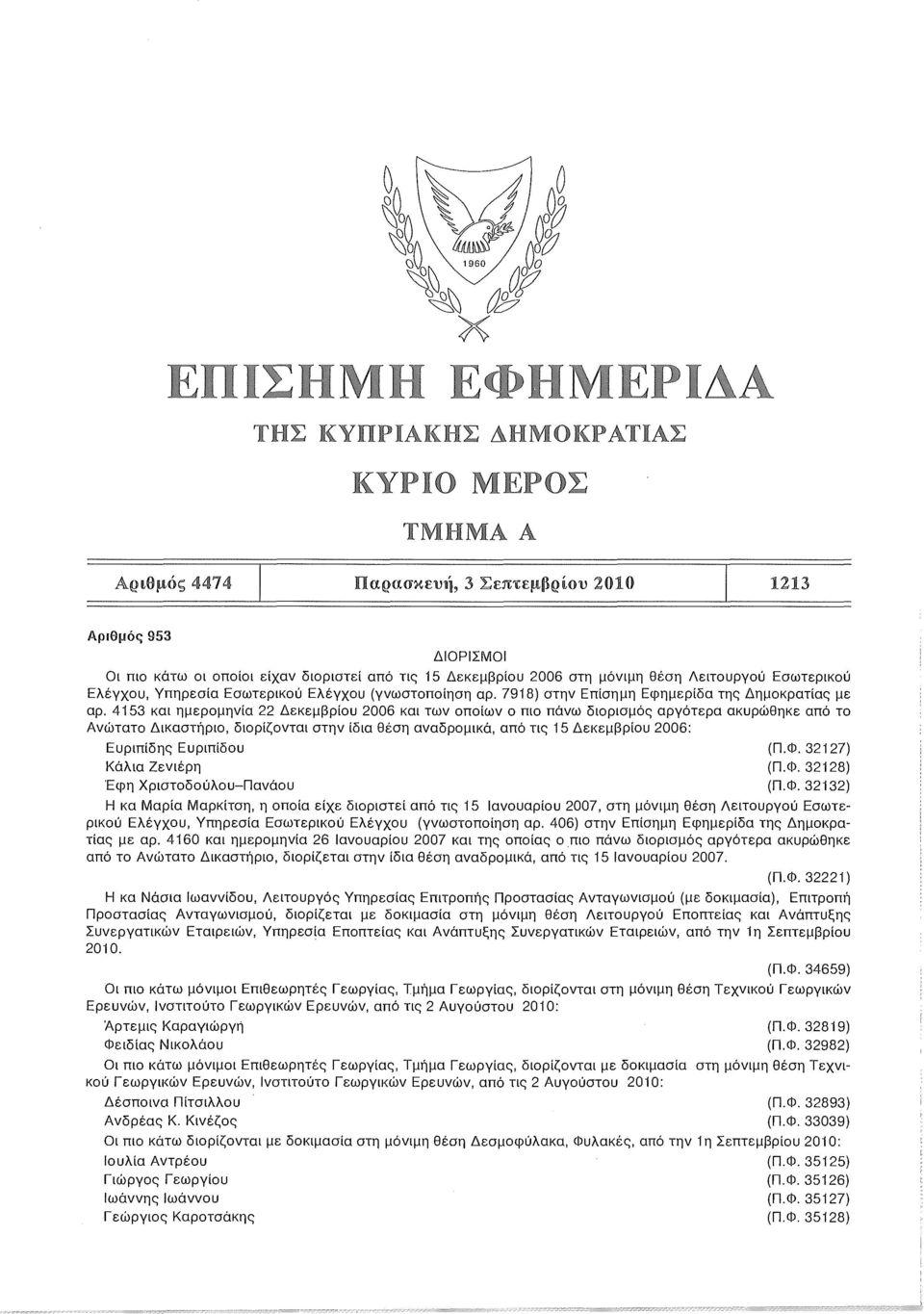 4153 και ημερομηνία 22 Δεκεμβρίου 2006 και των οποίων ο πιο πάνω διορισμός αργότερα ακυρώθηκε από το Ανώτατο Δικαστήριο, διορίζονται στην ίδια θέση αναδρομικά, από τις 15 Δεκεμβρίου 2006: Ευριπίδης
