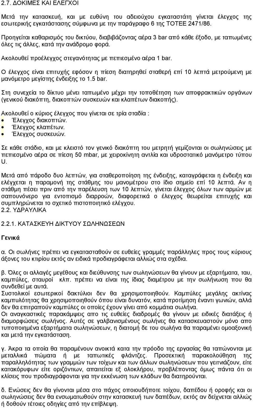 Ο έλεγχος είναι επιτυχής εφόσον η πίεση διατηρηθεί σταθερή επί 10 λεπτά µετρούµενη µε µανόµετρο µεγίστης ένδειξης το 1.5 bar.