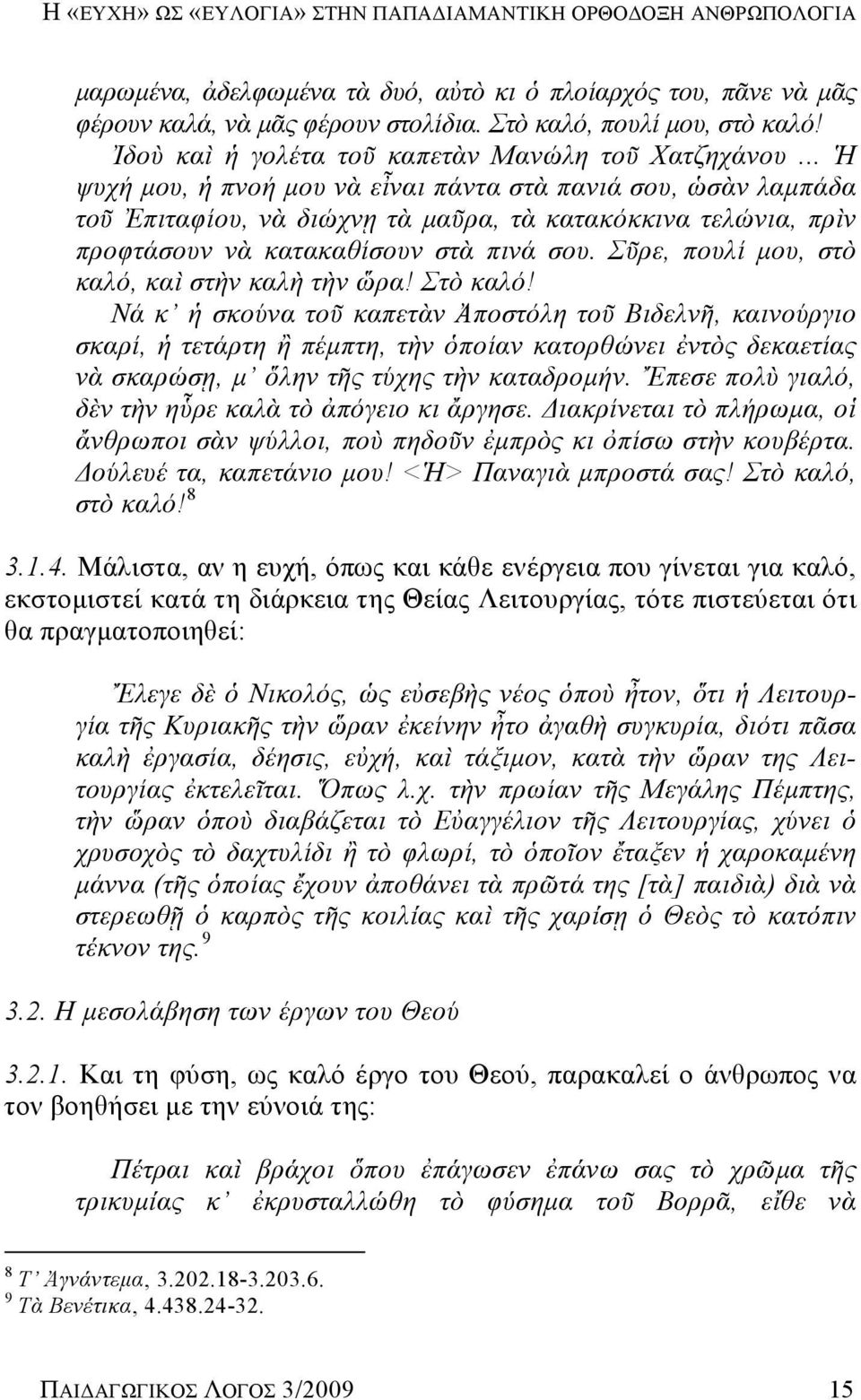 .. Ἡ ψυχή μου, ἡ πνοή μου νὰ εἶναι πάντα στὰ πανιά σου, ὡσὰν λαμπάδα τοῦ Ἐπιταφίου, νὰ διώχνῃ τὰ μαῦρα, τὰ κατακόκκινα τελώνια, πρὶν προφτάσουν νὰ κατακαθίσουν στὰ πινά σου.