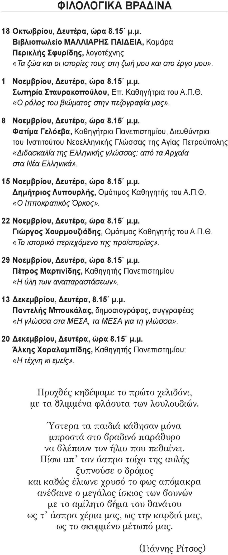 15 Νοεμβρίου, Δευτέρα, ώρα 8.15 μ.μ. Δημήτριος Λυπουρλής, Ομότιμος Καθηγητής του Α.Π.Θ. «Ο Ιπποκρατικός Όρκος». 22 Νοεμβρίου, Δευτέρα, ώρα 8.15 μ.μ. Γιώργος Χουρμουζιάδης, Ομότιμος Καθηγητής του Α.Π.Θ. «Το ιστορικό περιεχόμενο της προϊστορίας».