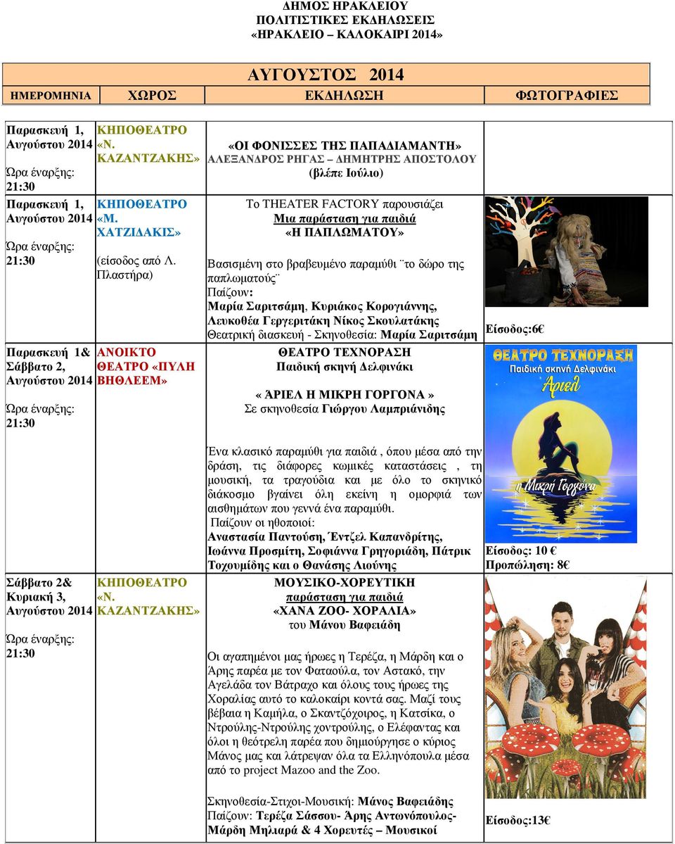 βραβευμένο παραμύθι το δώρο της παπλωματούς Παίζουν: Μαρία Σαριτσάμη, Κυριάκος Κορογιάννης, Λευκοθέα Γεργεριτάκη Νίκος Σκουλατάκης Θεατρική διασκευή - Σκηνοθεσία: Μαρία Σαριτσάμη Είσοδος:6 Παρασκευή