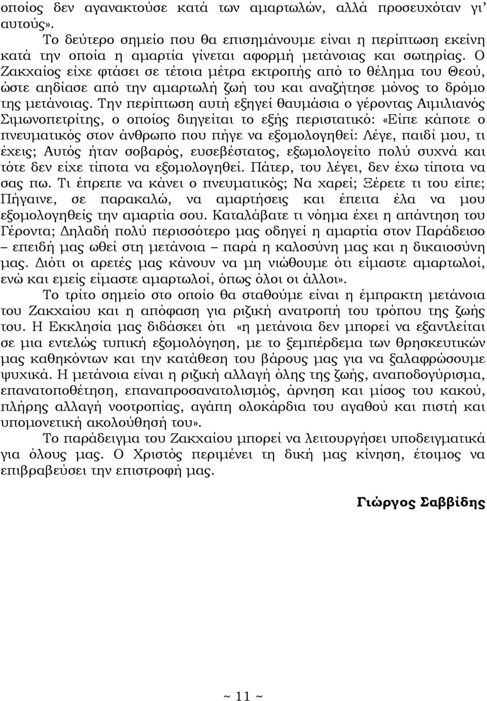 Την περίπτωση αυτή εξηγεί θαυμάσια ο γέροντας Αιμιλιανός Σιμωνοπετρίτης, ο οποίος διηγείται το εξής περιστατικό: «Είπε κάποτε ο πνευματικός στον άνθρωπο που πήγε να εξομολογηθεί: Λέγε, παιδί μου, τι