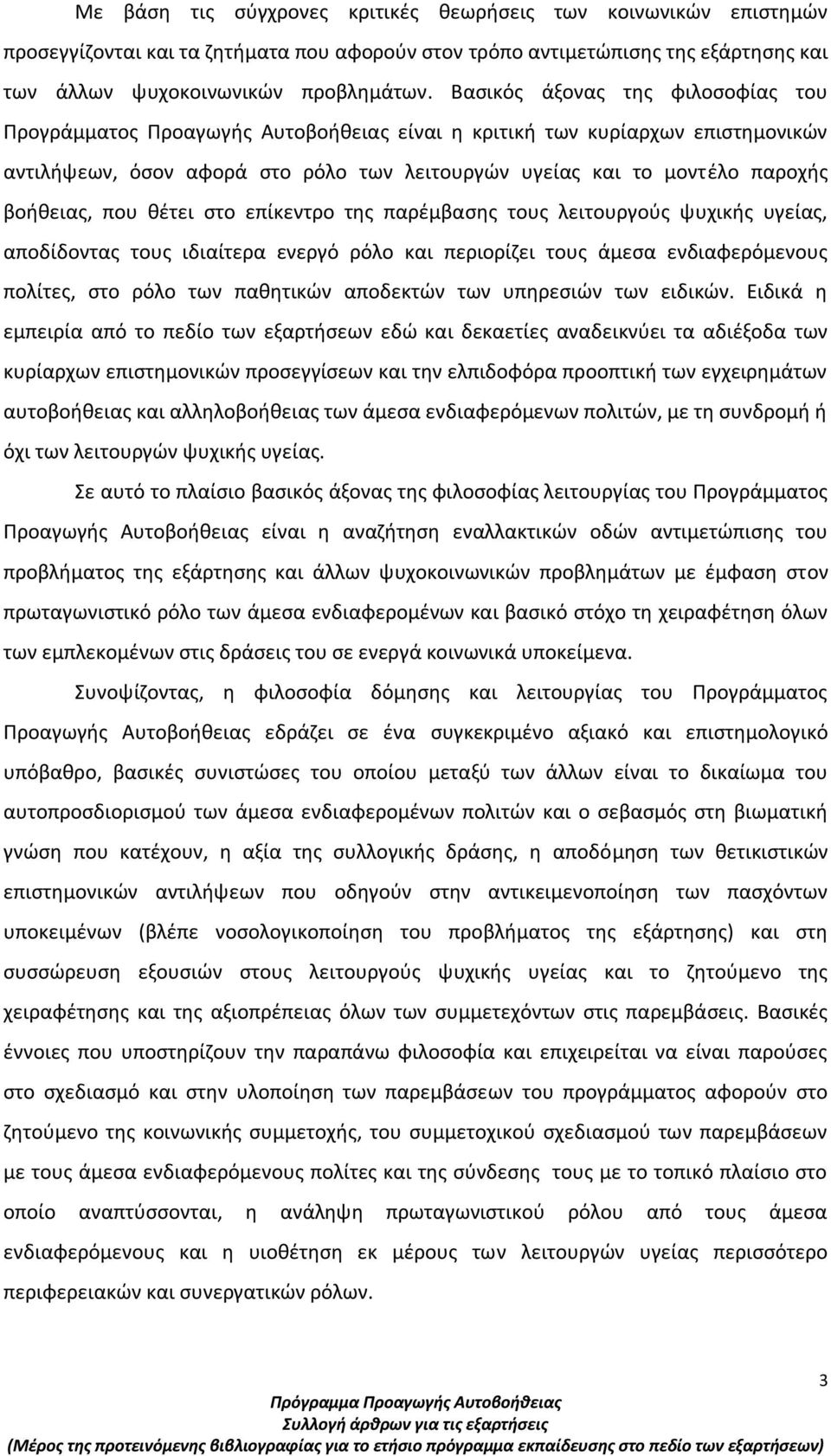 βοήθειας, που θέτει στο επίκεντρο της παρέμβασης τους λειτουργούς ψυχικής υγείας, αποδίδοντας τους ιδιαίτερα ενεργό ρόλο και περιορίζει τους άμεσα ενδιαφερόμενους πολίτες, στο ρόλο των παθητικών