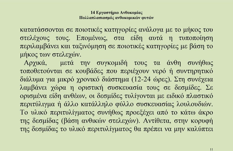 Αρχικά, μετά την συγκομιδή τους τα άνθη συνήθως τοποθετούνται σε κουβάδες που περιέχουν νερό ή συντηρητικό διάλυμα για μικρό χρονικό διάστημα (12-24 ώρες).