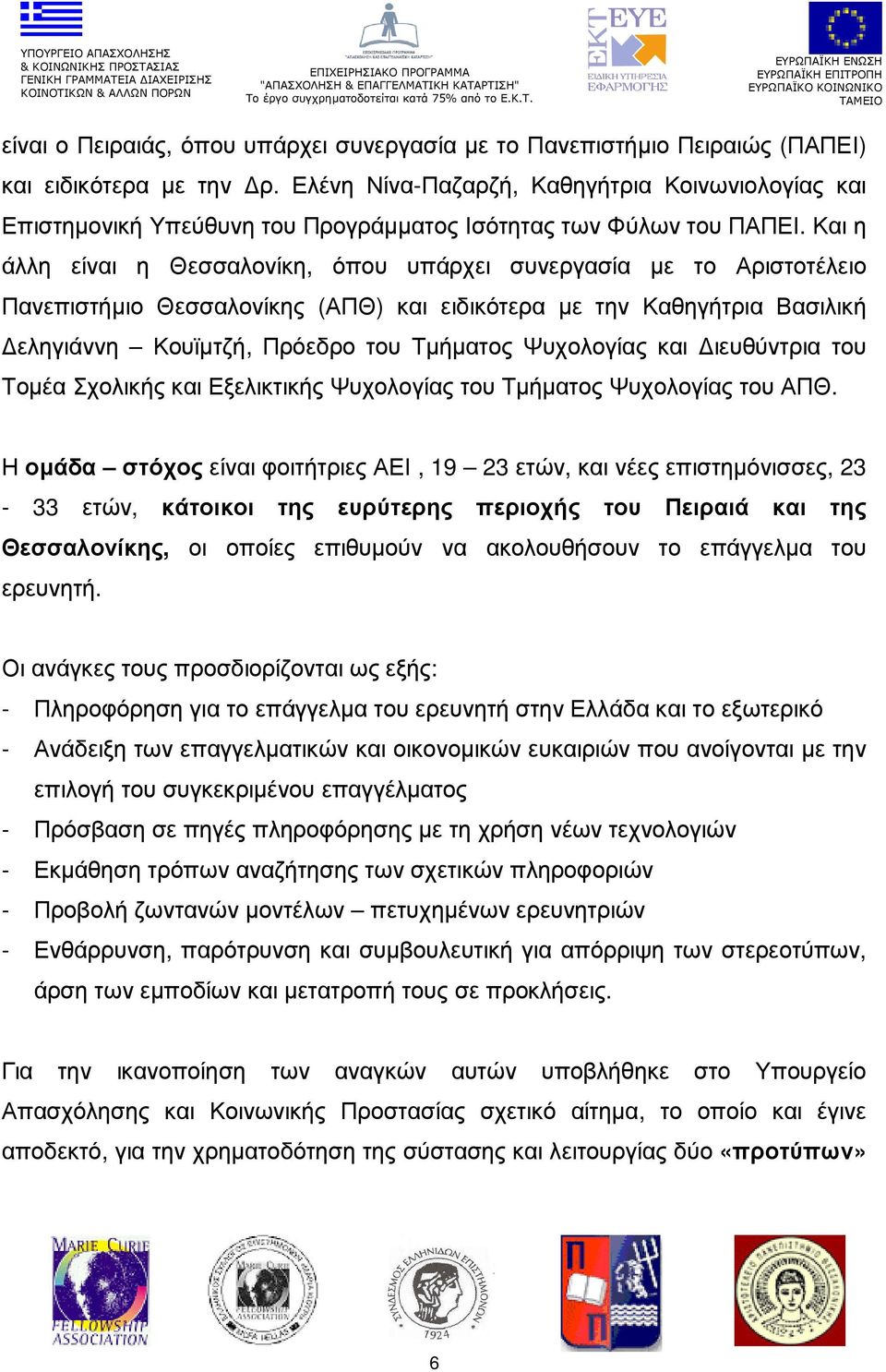 Και η άλλη είναι η Θεσσαλονίκη, όπου υπάρχει συνεργασία µε το Αριστοτέλειο Πανεπιστήµιο Θεσσαλονίκης (ΑΠΘ) και ειδικότερα µε την Καθηγήτρια Βασιλική εληγιάννη Κουϊµτζή, Πρόεδρο του Τµήµατος