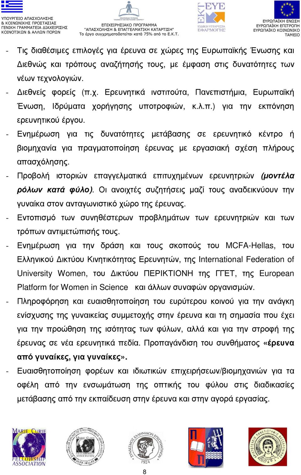 - Προβολή ιστοριών επαγγελµατικά επιτυχηµένων ερευνητριών (µοντέλα ρόλων κατά φύλο). Οι ανοιχτές συζητήσεις µαζί τους αναδεικνύουν την γυναίκα στον ανταγωνιστικό χώρο της έρευνας.