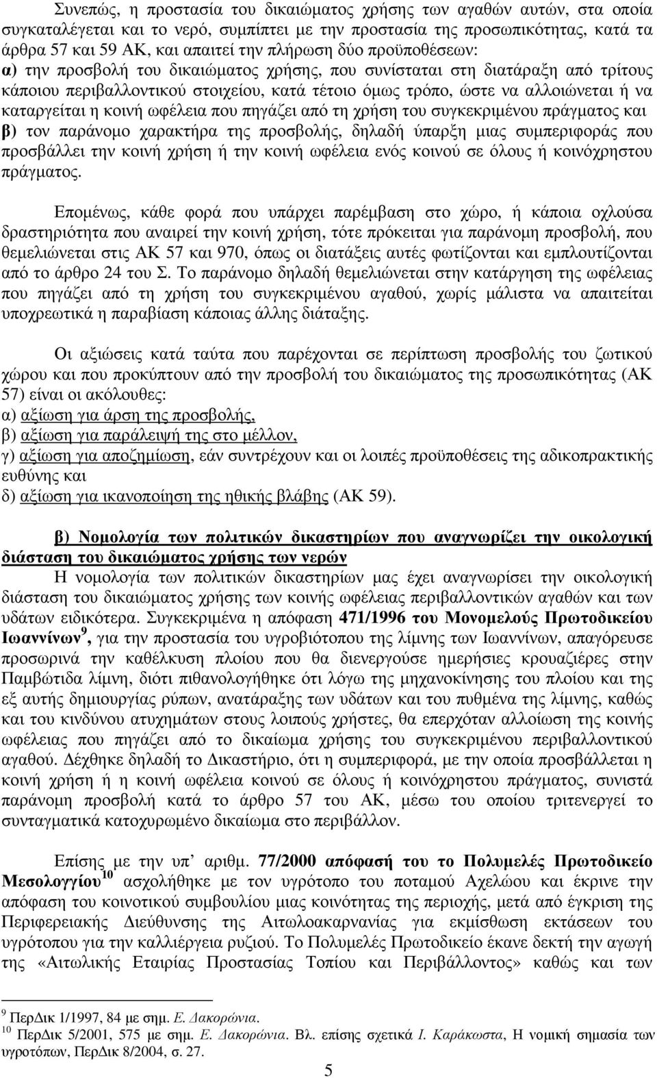 κοινή ωφέλεια που πηγάζει από τη χρήση του συγκεκριµένου πράγµατος και β) τον παράνοµο χαρακτήρα της προσβολής, δηλαδή ύπαρξη µιας συµπεριφοράς που προσβάλλει την κοινή χρήση ή την κοινή ωφέλεια ενός