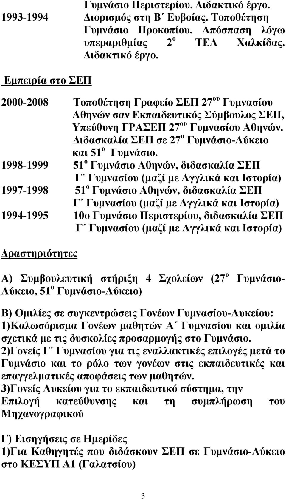1998-1999 51 ο Γυμνάσιο Αθηνών, διδασκαλία ΣΕΠ Γ Γυμνασίου (μαζί με Αγγλικά και Ιστορία) 1997-1998 51 ο Γυμνάσιο Αθηνών, διδασκαλία ΣΕΠ Γ Γυμνασίου (μαζί με Αγγλικά και Ιστορία) 1994-1995 10ο