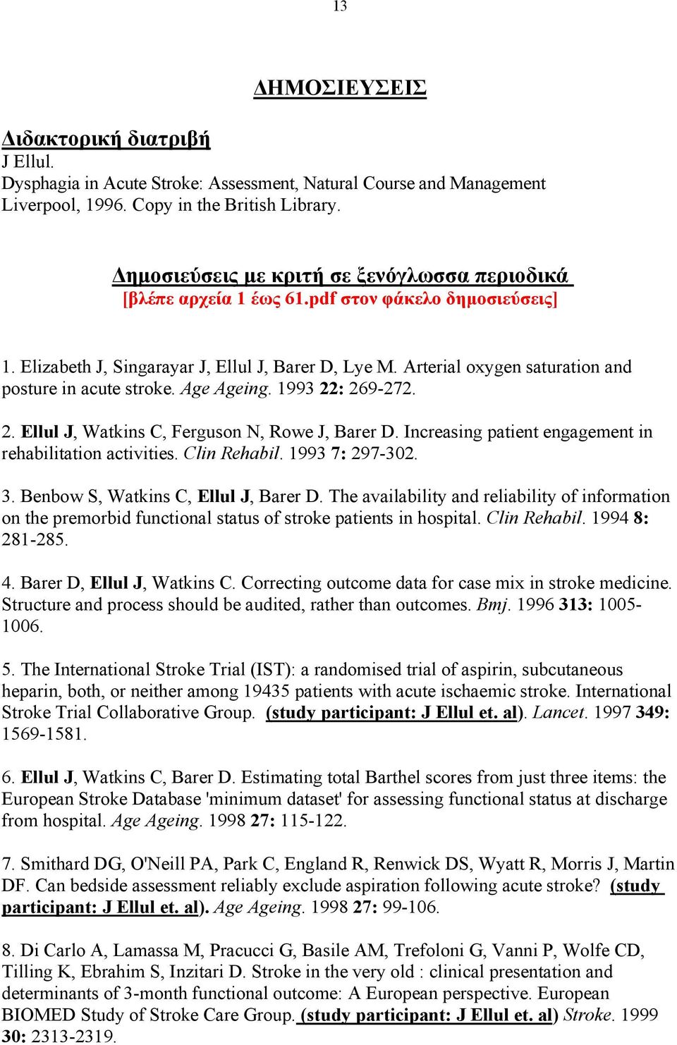 Arterial oxygen saturation and posture in acute stroke. Age Ageing. 1993 22: 269-272. 2. Ellul J, Watkins C, Ferguson N, Rowe J, Barer D. Increasing patient engagement in rehabilitation activities.