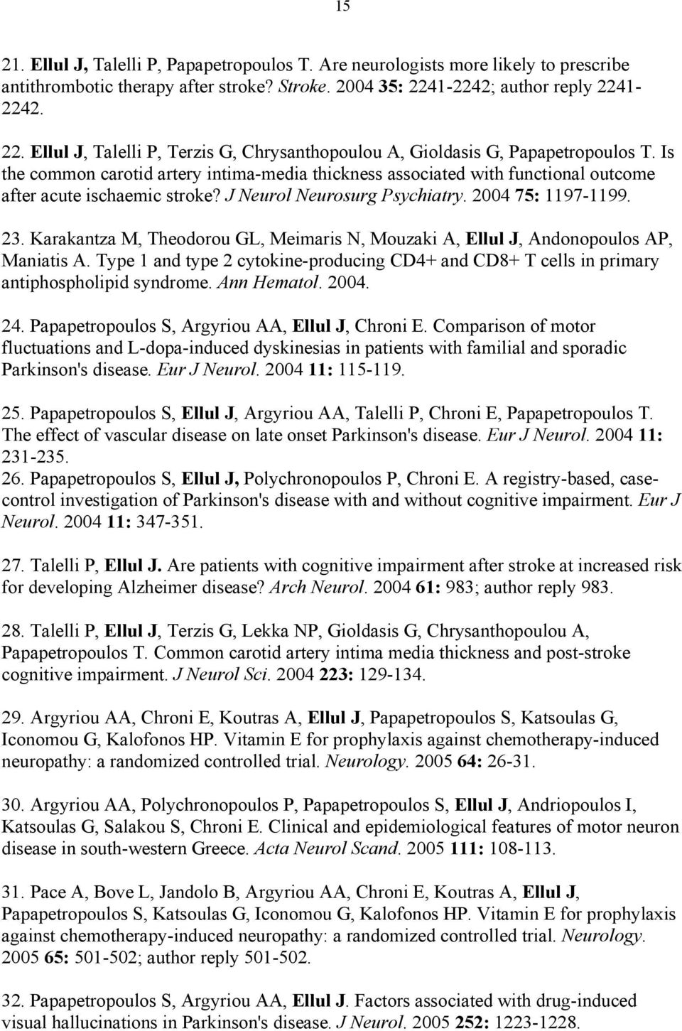 Is the common carotid artery intima-media thickness associated with functional outcome after acute ischaemic stroke? J Neurol Neurosurg Psychiatry. 2004 75: 1197-1199. 23.