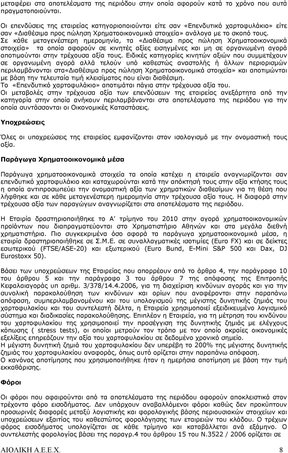 Σε κάθε μεταγενέστερη ημερομηνία, τα «Διαθέσιμα προς πώληση Χρηματοοικονομικά στοιχεία» τα οποία αφορούν σε κινητές αξίες εισηγμένες και μη σε οργανωμένη αγορά αποτιμούνται στην τρέχουσα αξία τους.