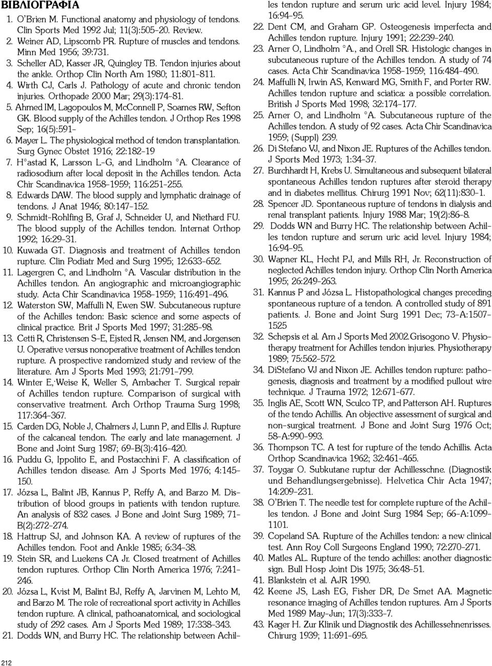 Pathology of acute and chronic tendon injuries. Orthopade 2000 Mar; 29(3):174-81. 5. Ahmed IM, Lagopoulos M, McConnell P, Soames RW, Sefton GK. Blood supply of the Achilles tendon.