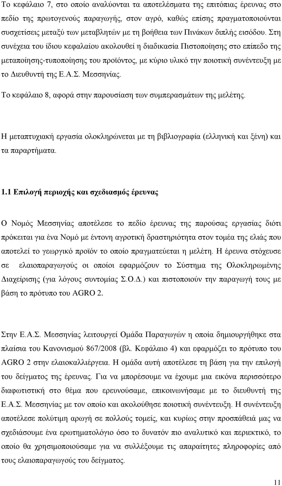 Στη συνέχεια του ίδιου κεφαλαίου ακολουθεί η διαδικασία Πιστοποίησης στο επίπεδο της μεταποίησης-τυποποίησης του προϊόντος, με κύριο υλικό την ποιοτική συνέντευξη με το Διευθυντή της Ε.Α.Σ. Μεσσηνίας.