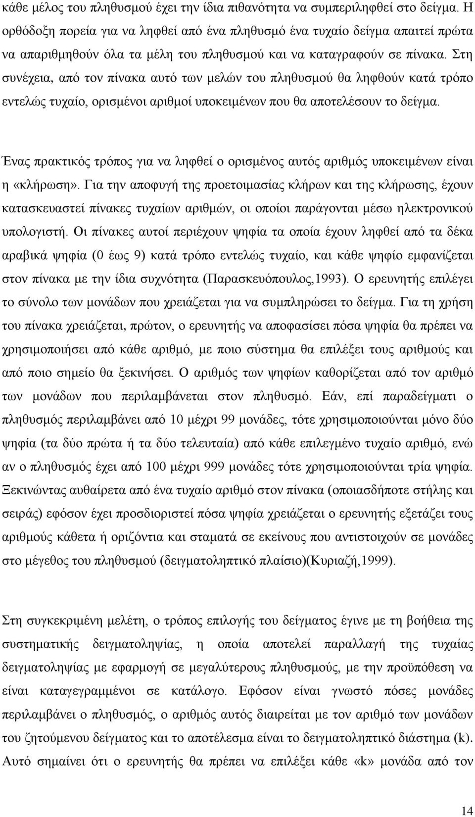 Στη συνέχεια, από τον πίνακα αυτό των μελών του πληθυσμού θα ληφθούν κατά τρόπο εντελώς τυχαίο, ορισμένοι αριθμοί υποκειμένων που θα αποτελέσουν το δείγμα.