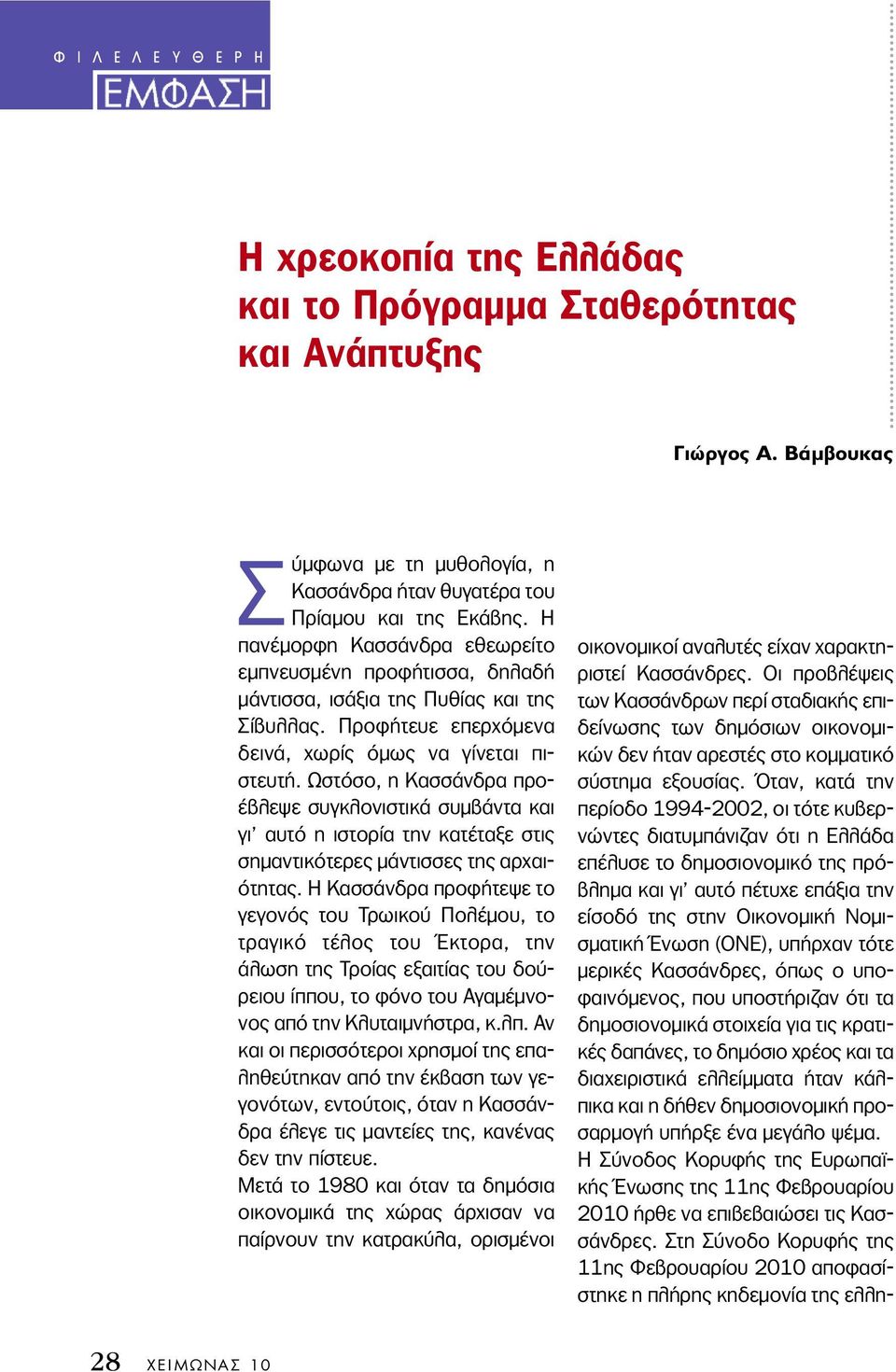 Ωστόσο, η Κασσάνδρα προέβλεψε συγκλονιστικά συµβάντα και γι αυτό η ιστορία την κατέταξε στις σηµαντικότερες µάντισσες της αρχαιότητας.