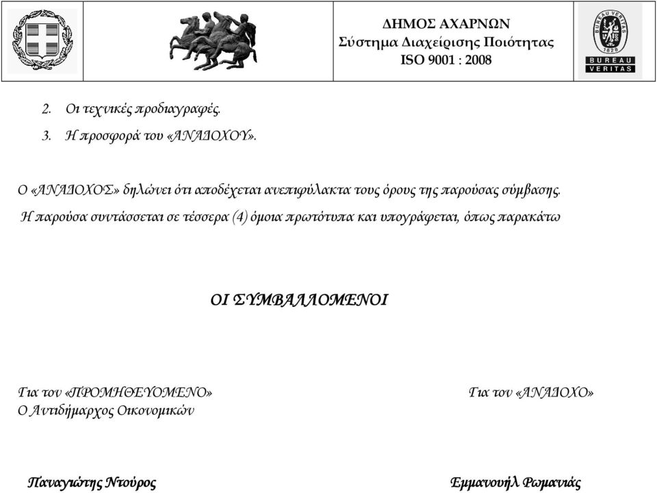 Η παρούσα συντάσσεται σε τέσσερα (4) όµοια πρωτότυπα και υπογράφεται, όπως παρακάτω ΟΙ