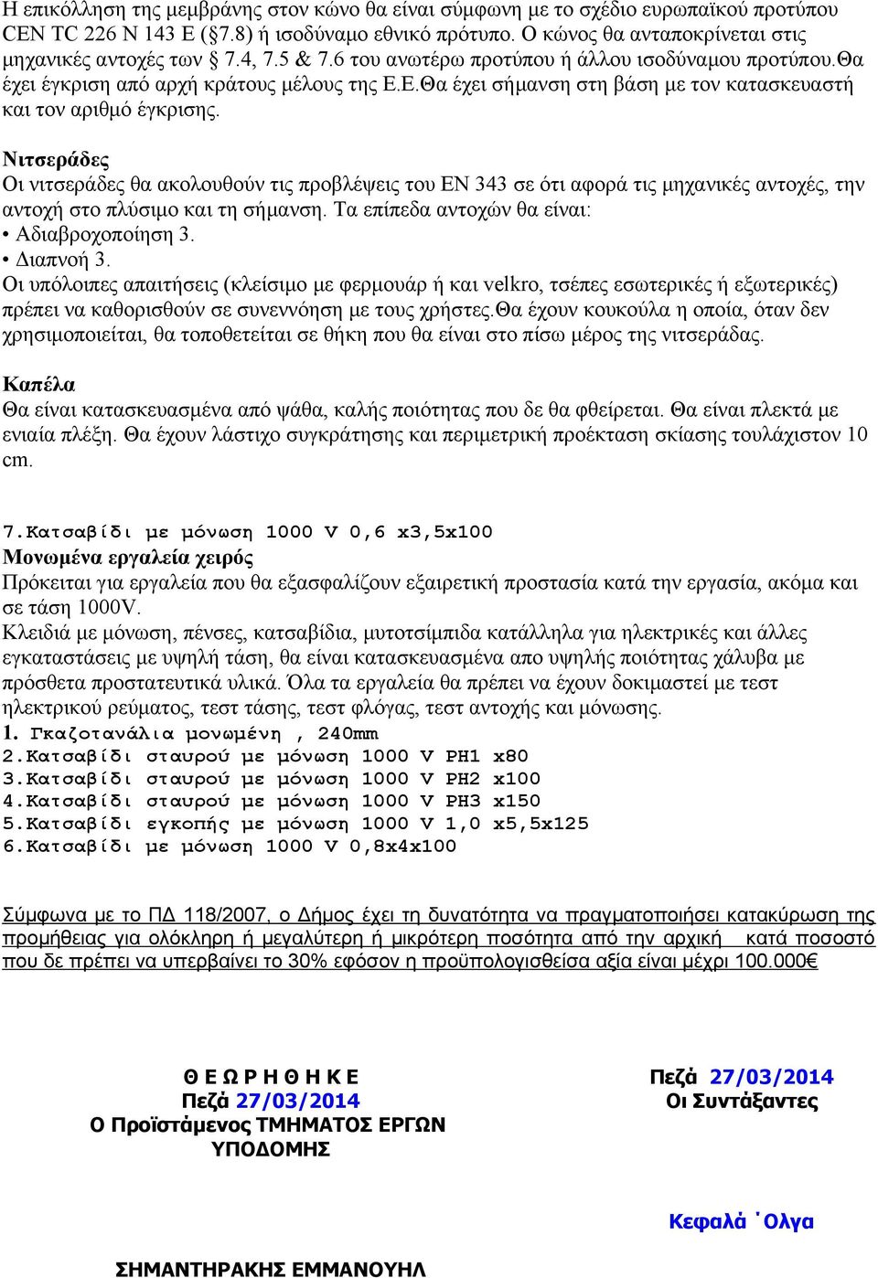 Νιτσεράδες Οι νιτσεράδες θα ακολουθούν τις προβλέψεις του ΕΝ 343 σε ότι αφορά τις μηχανικές αντοχές, την αντοχή στο πλύσιμο και τη σήμανση. Τα επίπεδα αντοχών θα είναι: Αδιαβροχοποίηση 3. Διαπνοή 3.