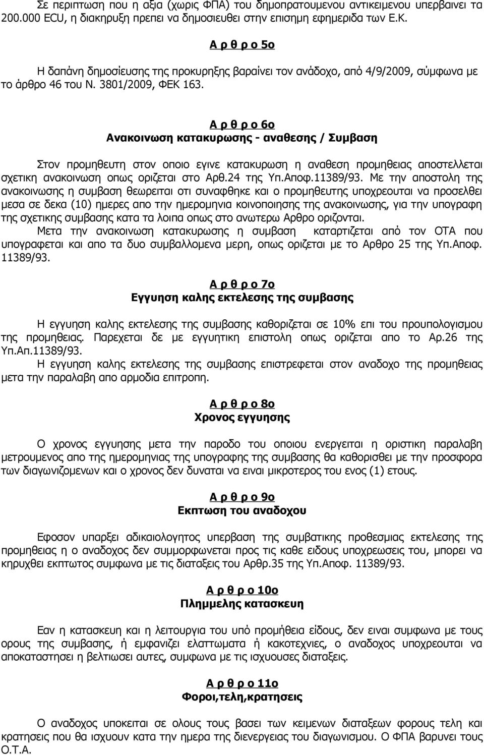 Α ρ θ ρ ο 6ο Ανακοινωση κατακυρωσης - αναθεσης / Συμβαση Στον προμηθευτη στον οποιο εγινε κατακυρωση η αναθεση προμηθειας αποστελλεται σχετικη ανακοινωση οπως οριζεται στο Αρθ.24 της Υπ.Αποφ.11389/93.