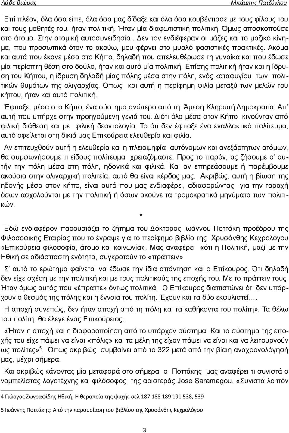 Ακόμα και αυτά που έκανε μέσα στο Κήπο, δηλαδή που απελευθέρωσε τη γυναίκα και που έδωσε μία περίοπτη θέση στο δούλο, ήταν και αυτό μία πολιτική.