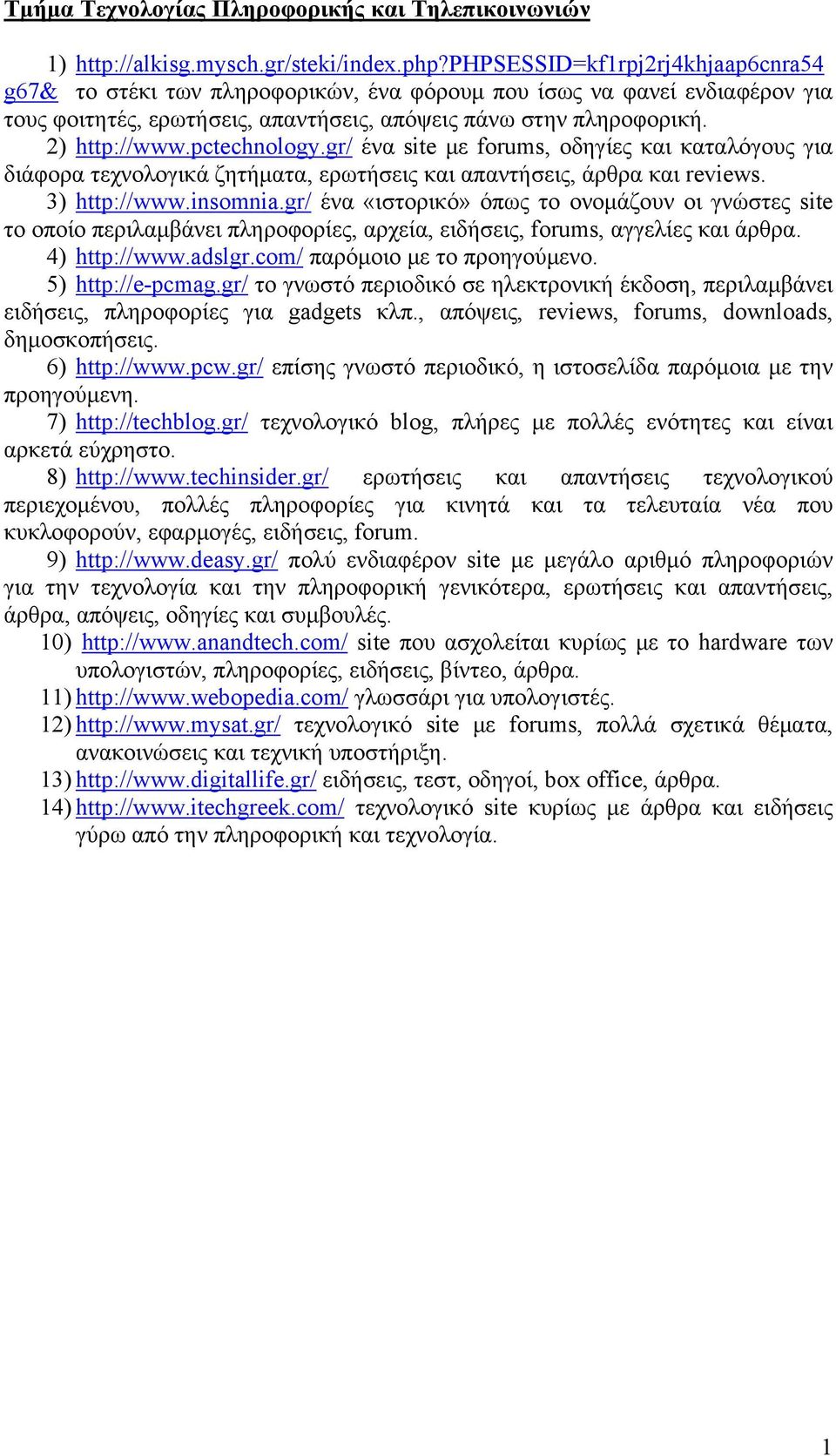 pctechnology.gr/ ένα site με forums, οδηγίες και καταλόγους για διάφορα τεχνολογικά ζητήματα, ερωτήσεις και απαντήσεις, άρθρα και reviews. 3) http://www.insomnia.