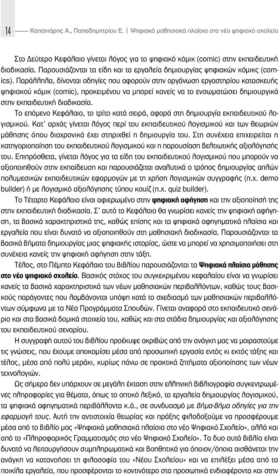 Παράλληλα, δίνονται οδηγίες που αφορούν στην οργάνωση εργαστηρίου κατασκευής ψηφιακού κόμικ (comic), προκειμένου να μπορεί κανείς να το ενσωματώσει δημιουργικά στην εκπαιδευτική διαδικασία.