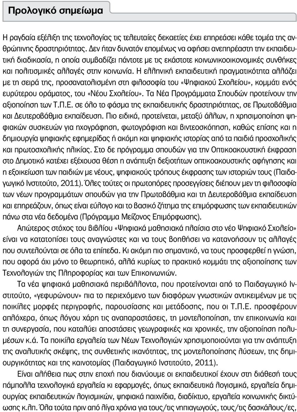 Η ελληνική εκπαιδευτική πραγματικότητα αλλάζει με τη σειρά της, προσανατολισμένη στη φιλοσοφία του «Ψηφιακού Σχολείου», κομμάτι ενός ευρύτερου οράματος, του «Νέου Σχολείου».