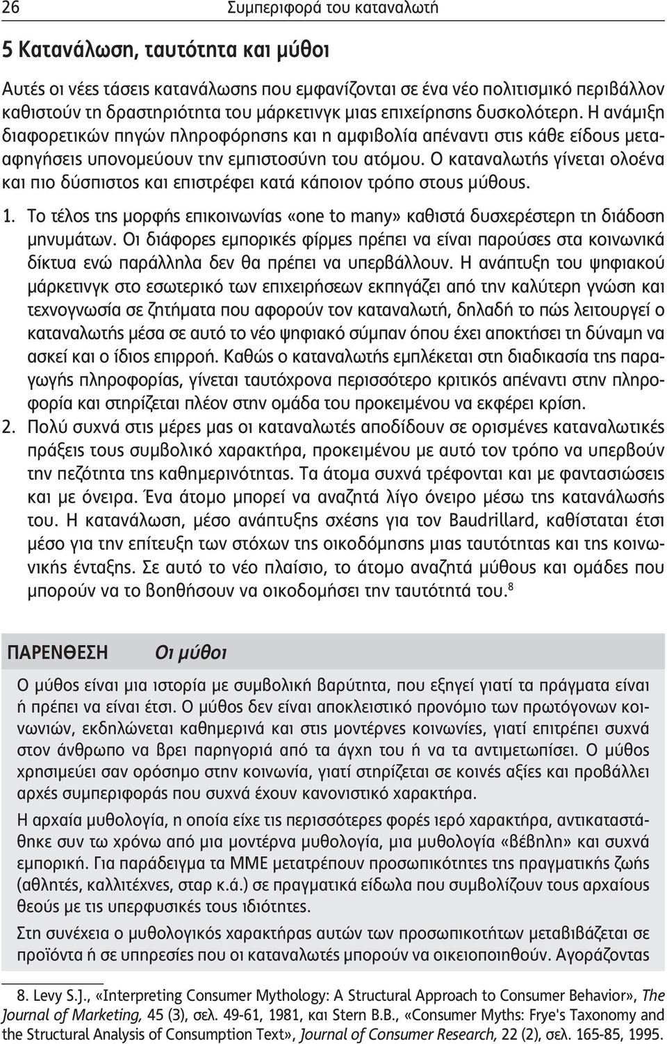 Ο καταναλωτής γίνεται ολοένα και πιο δύσπιστος και επιστρέφει κατά κάποιον τρόπο στους μύθους. 1. Το τέλος της μορφής επικοινωνίας «one to many» καθιστά δυσχερέστερη τη διάδοση μηνυμάτων.