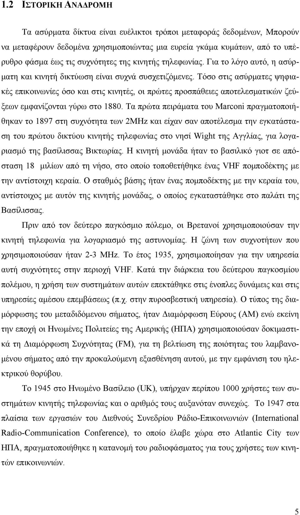 Τόσο στις ασύρματες ψηφιακές επικοινωνίες όσο και στις κινητές, οι πρώτες προσπάθειες αποτελεσματικών ζεύξεων εμφανίζονται γύρω στο 1880.