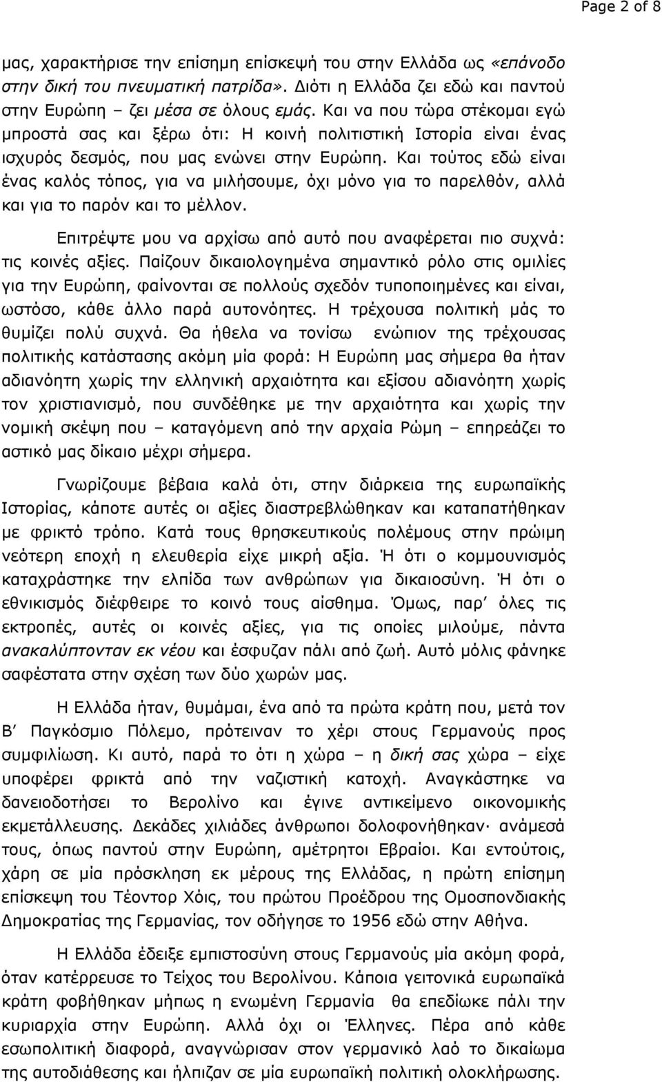 Και τούτος εδώ είναι ένας καλός τόπος, για να μιλήσουμε, όχι μόνο για το παρελθόν, αλλά και για το παρόν και το μέλλον. Επιτρέψτε μου να αρχίσω από αυτό που αναφέρεται πιο συχνά: τις κοινές αξίες.