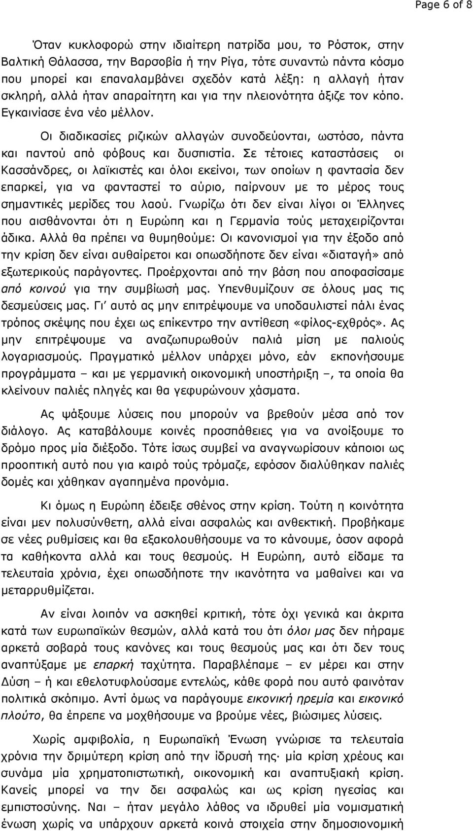 Σε τέτοιες καταστάσεις οι Κασσάνδρες, οι λαϊκιστές και όλοι εκείνοι, των οποίων η φαντασία δεν επαρκεί, για να φανταστεί το αύριο, παίρνουν με το μέρος τους σημαντικές μερίδες του λαού.