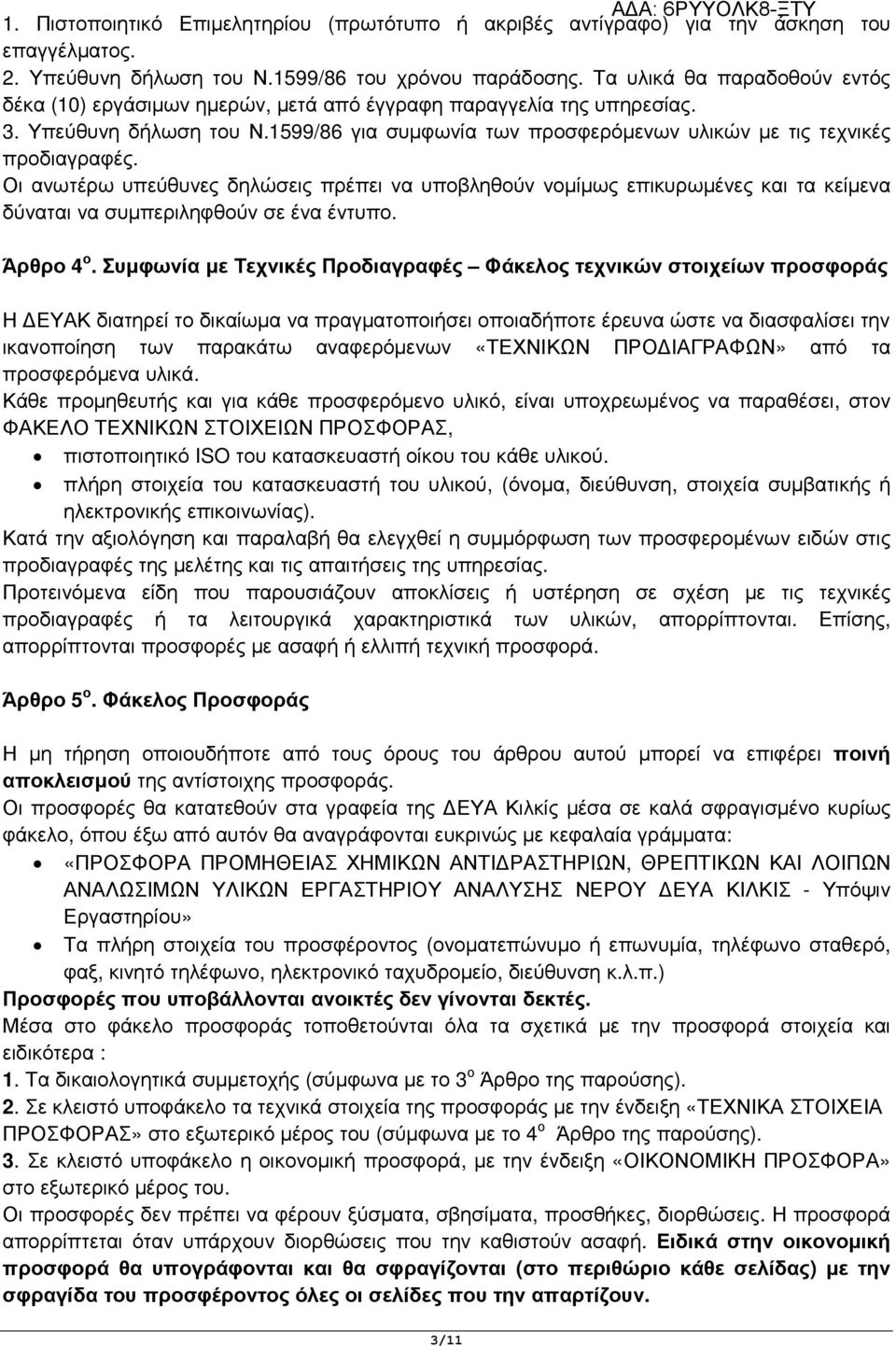 Οι ανωτέρω υπεύθυνες δηλώσεις πρέπει να υποβληθούν νοµίµως επικυρωµένες και τα κείµενα δύναται να συµπεριληφθούν σε ένα έντυπο. Άρθρο 4 ο.