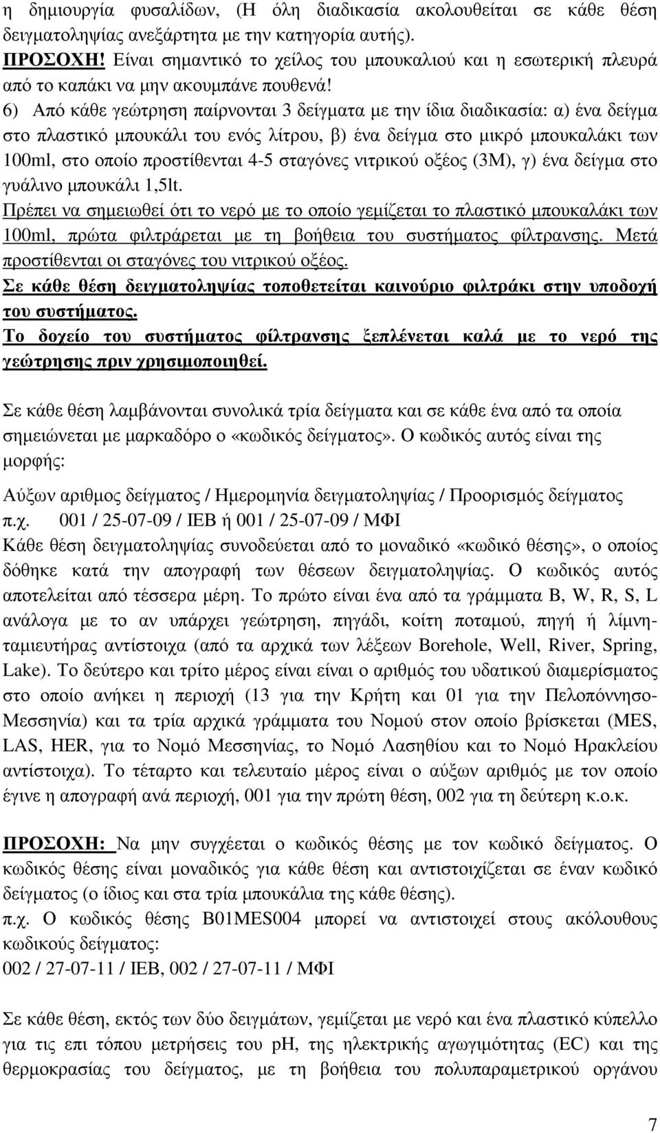 6) Από κάθε γεώτρηση παίρνονται 3 δείγµατα µε την ίδια διαδικασία: α) ένα δείγµα στο πλαστικό µπουκάλι του ενός λίτρου, β) ένα δείγµα στο µικρό µπουκαλάκι των 100ml, στο οποίο προστίθενται 4-5