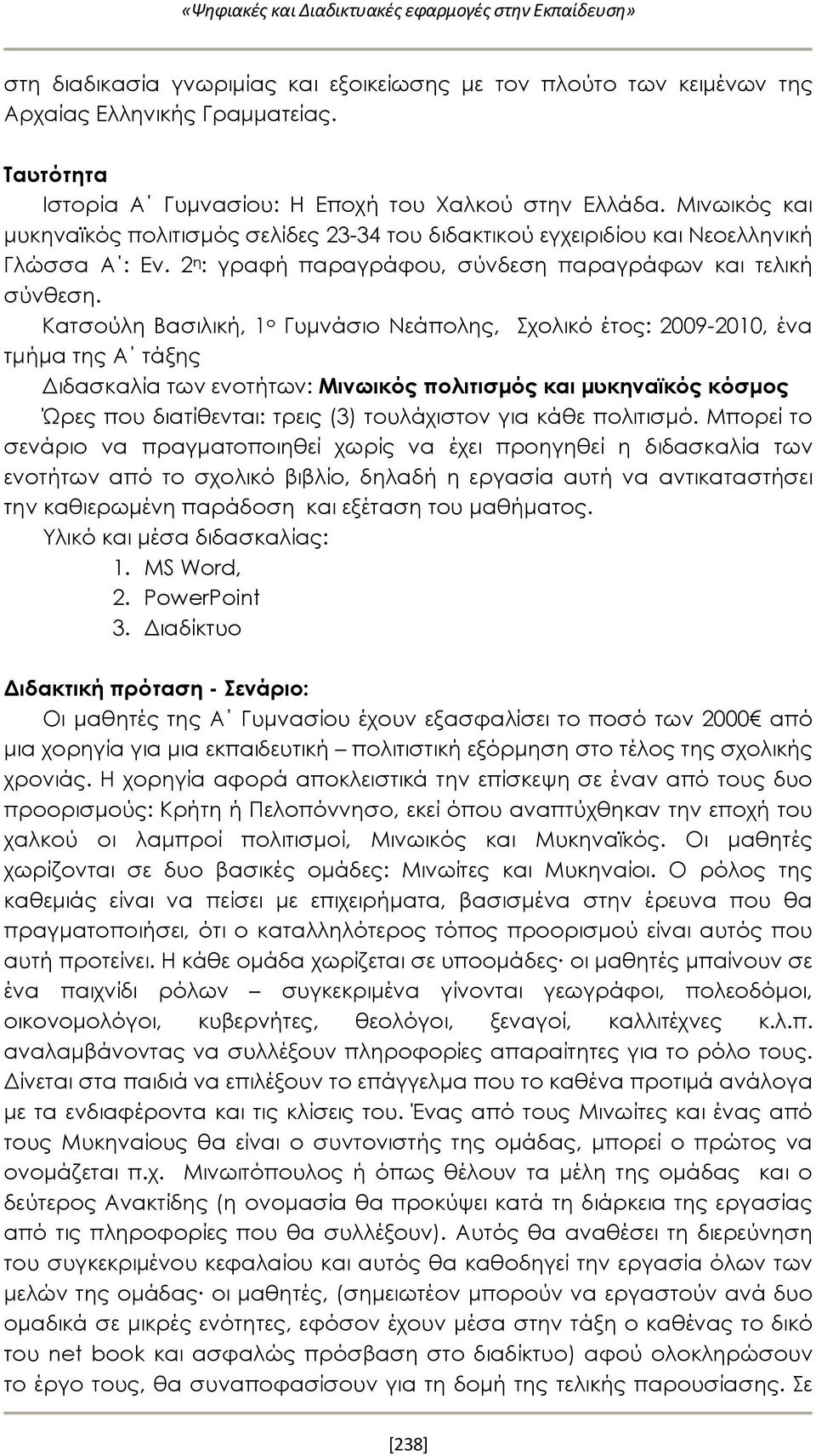 Κατσούλη Βασιλική, 1 ο Γυμνάσιο Νεάπολης, Σχολικό έτος: 2009-2010, ένα τμήμα της Α τάξης Διδασκαλία των ενοτήτων: Μινωικός πολιτισμός και μυκηναϊκός κόσμος Ώρες που διατίθενται: τρεις (3) τουλάχιστον