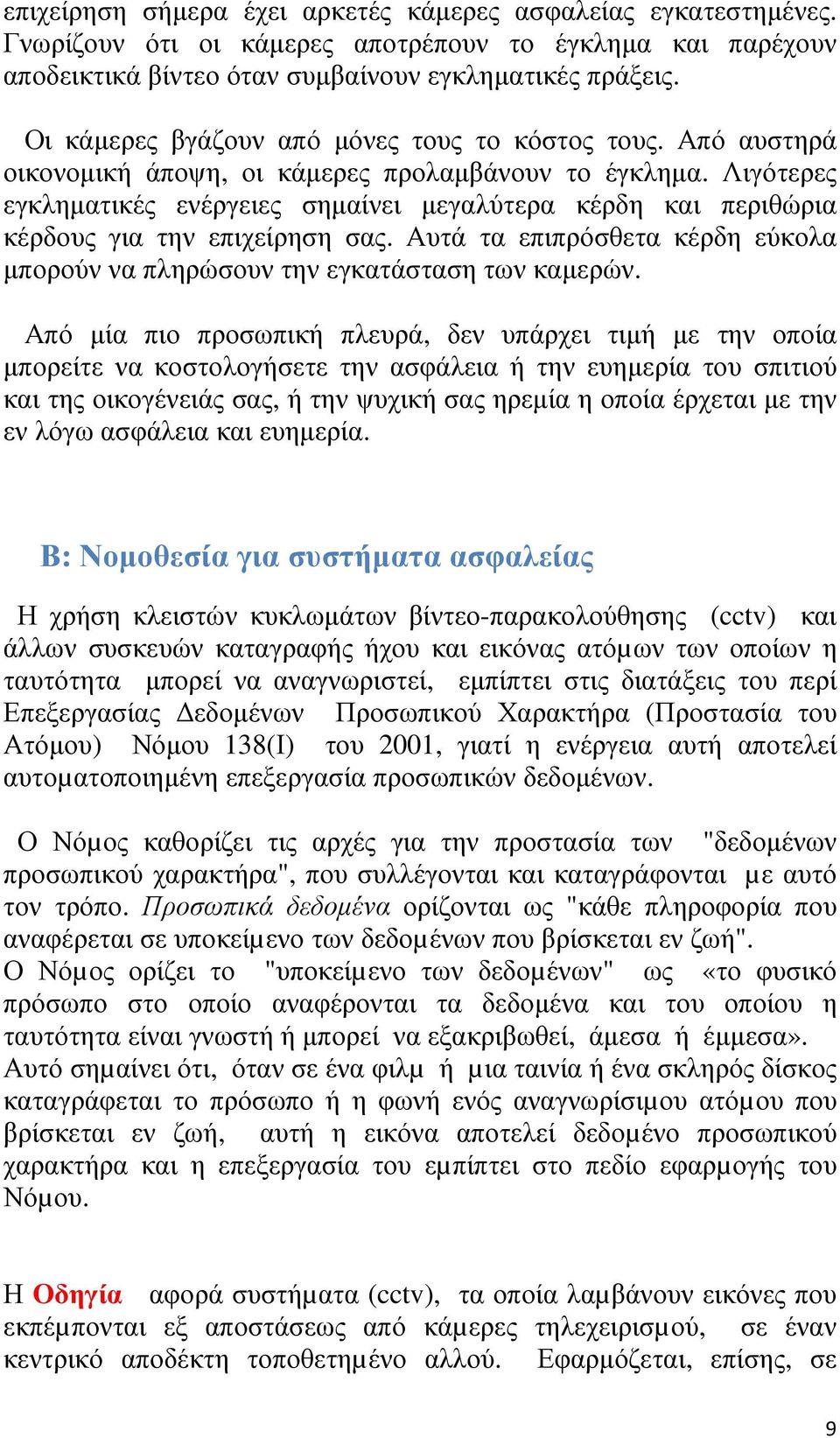 Λιγότερες εγκληµατικές ενέργειες σηµαίνει µεγαλύτερα κέρδη και περιθώρια κέρδους για την επιχείρηση σας. Αυτά τα επιπρόσθετα κέρδη εύκολα µπορούν να πληρώσουν την εγκατάσταση των καµερών.