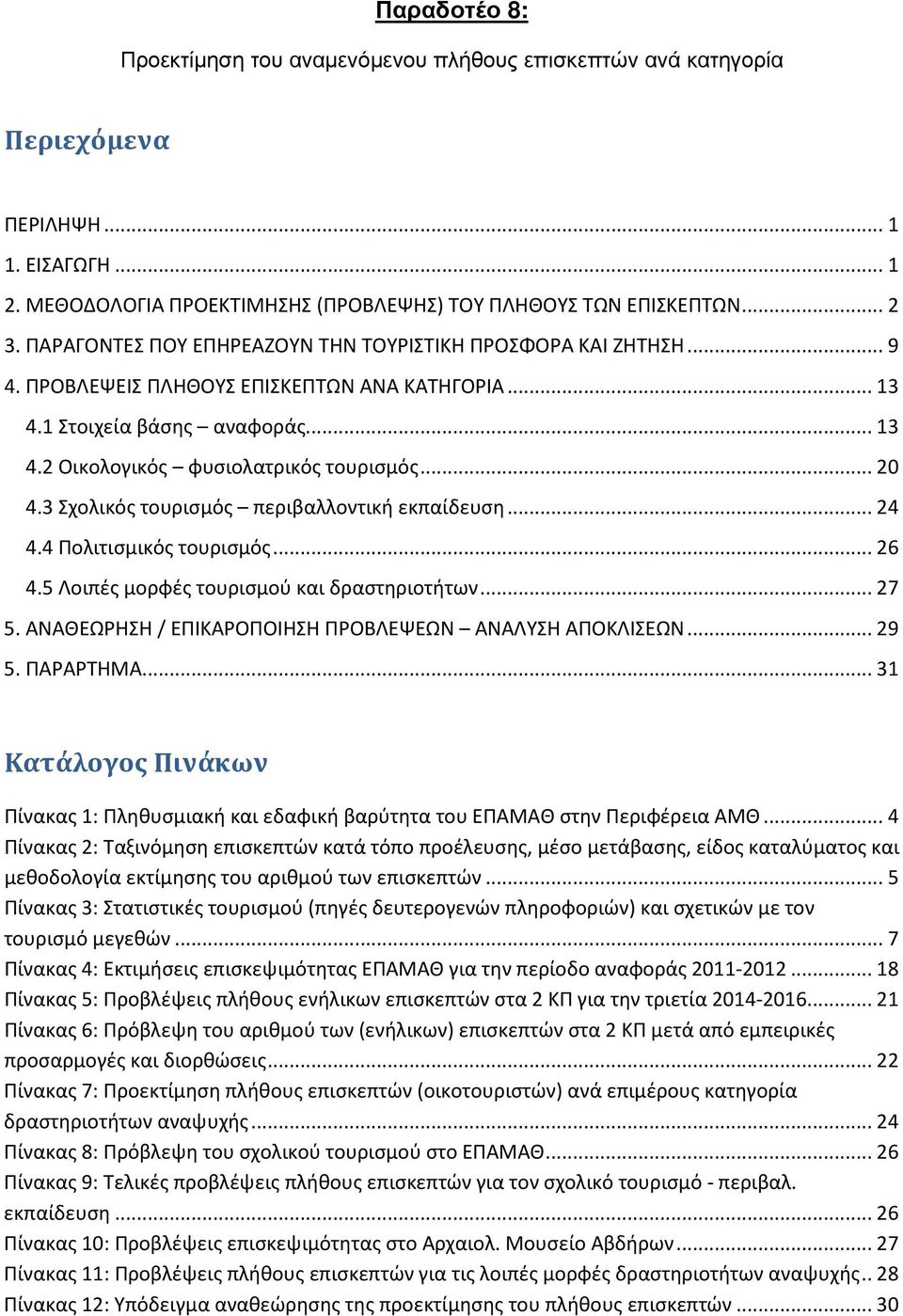 3 Σχολικός τουρισμός περιβαλλοντική εκπαίδευση... 24 4.4 Πολιτισμικός τουρισμός... 26 4.5 Λοιπές μορφές τουρισμού και δραστηριοτήτων... 27 5. ΑΝΑΘΕΩΡΗΣΗ / ΕΠΙΚΑΡΟΠΟΙΗΣΗ ΠΡΟΒΛΕΨΕΩΝ ΑΝΑΛΥΣΗ ΑΠΟΚΛΙΣΕΩΝ.