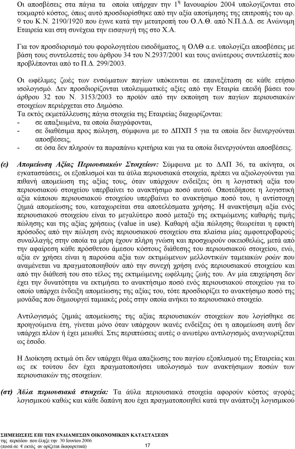 2937/2001 και τους ανώτερους συντελεστές που προβλέπονται από το Π.Δ. 299/2003. Οι ωφέλιμες ζωές των ενσώματων παγίων υπόκεινται σε επανεξέταση σε κάθε ετήσιο ισολογισμό.