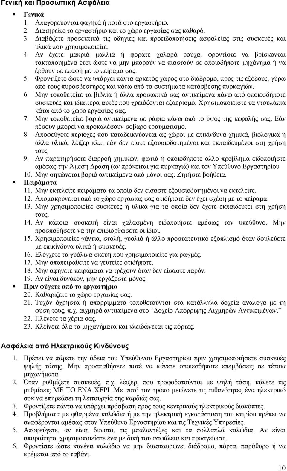 Αν έχετε μακριά μαλλιά ή φοράτε χαλαρά ρούχα, φροντίστε να βρίσκονται τακτοποιημένα έτσι ώστε να μην μπορούν να πιαστούν σε οποιοδήποτε μηχάνημα ή να έρθουν σε επαφή με το πείραμα σας. 5.